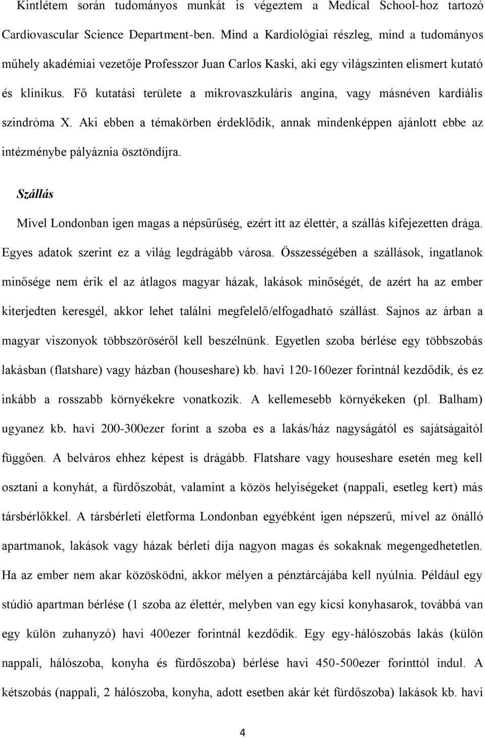 Fő kutatási területe a mikrovaszkuláris angina, vagy másnéven kardiális szindróma X. Aki ebben a témakörben érdeklődik, annak mindenképpen ajánlott ebbe az intézménybe pályáznia ösztöndíjra.