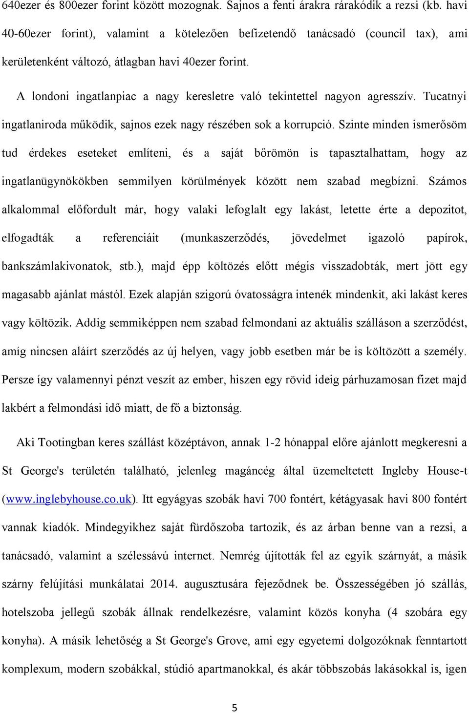 A londoni ingatlanpiac a nagy keresletre való tekintettel nagyon agresszív. Tucatnyi ingatlaniroda működik, sajnos ezek nagy részében sok a korrupció.