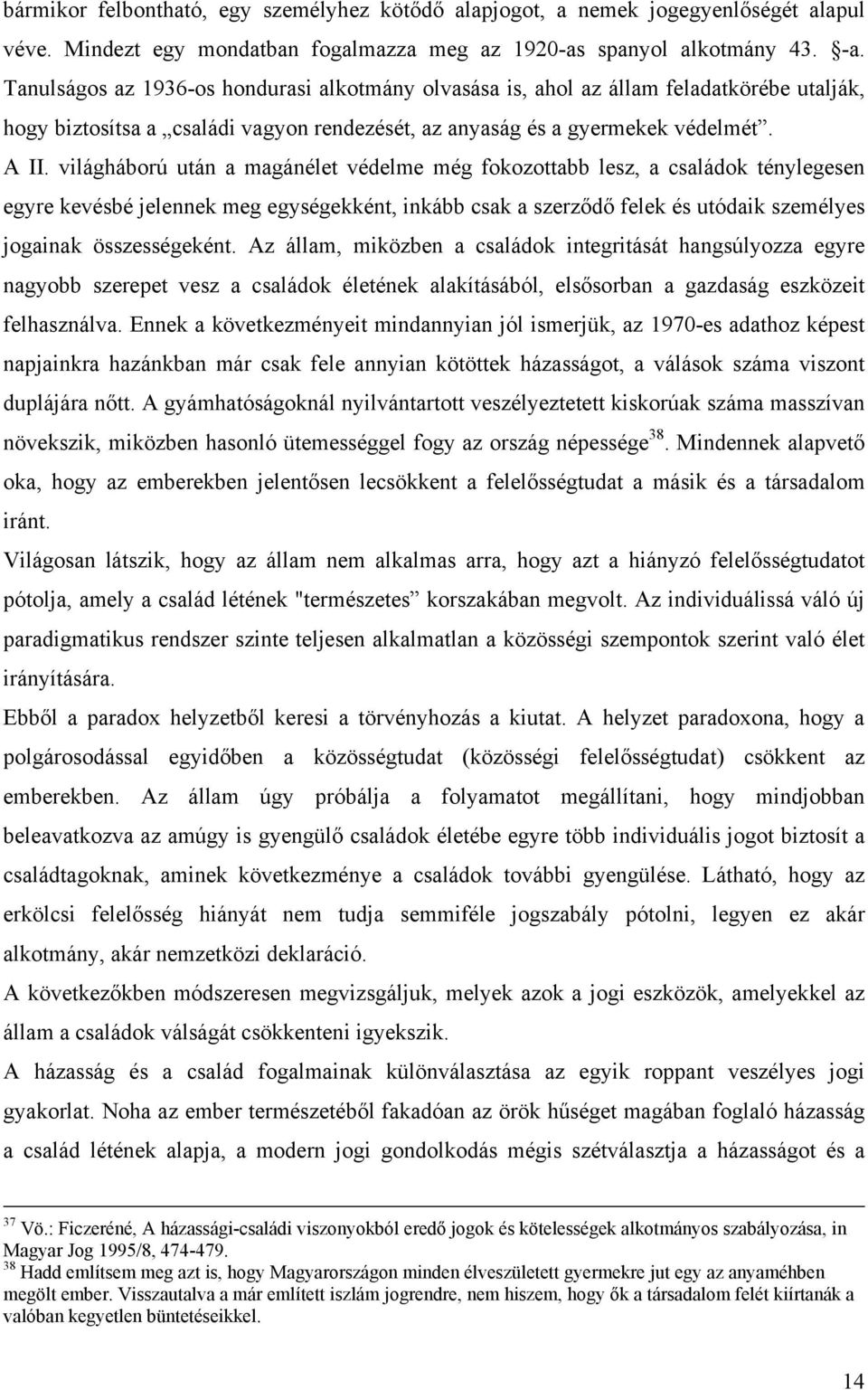 világháború után a magánélet védelme még fokozottabb lesz, a családok ténylegesen egyre kevésbé jelennek meg egységekként, inkább csak a szerződő felek és utódaik személyes jogainak összességeként.