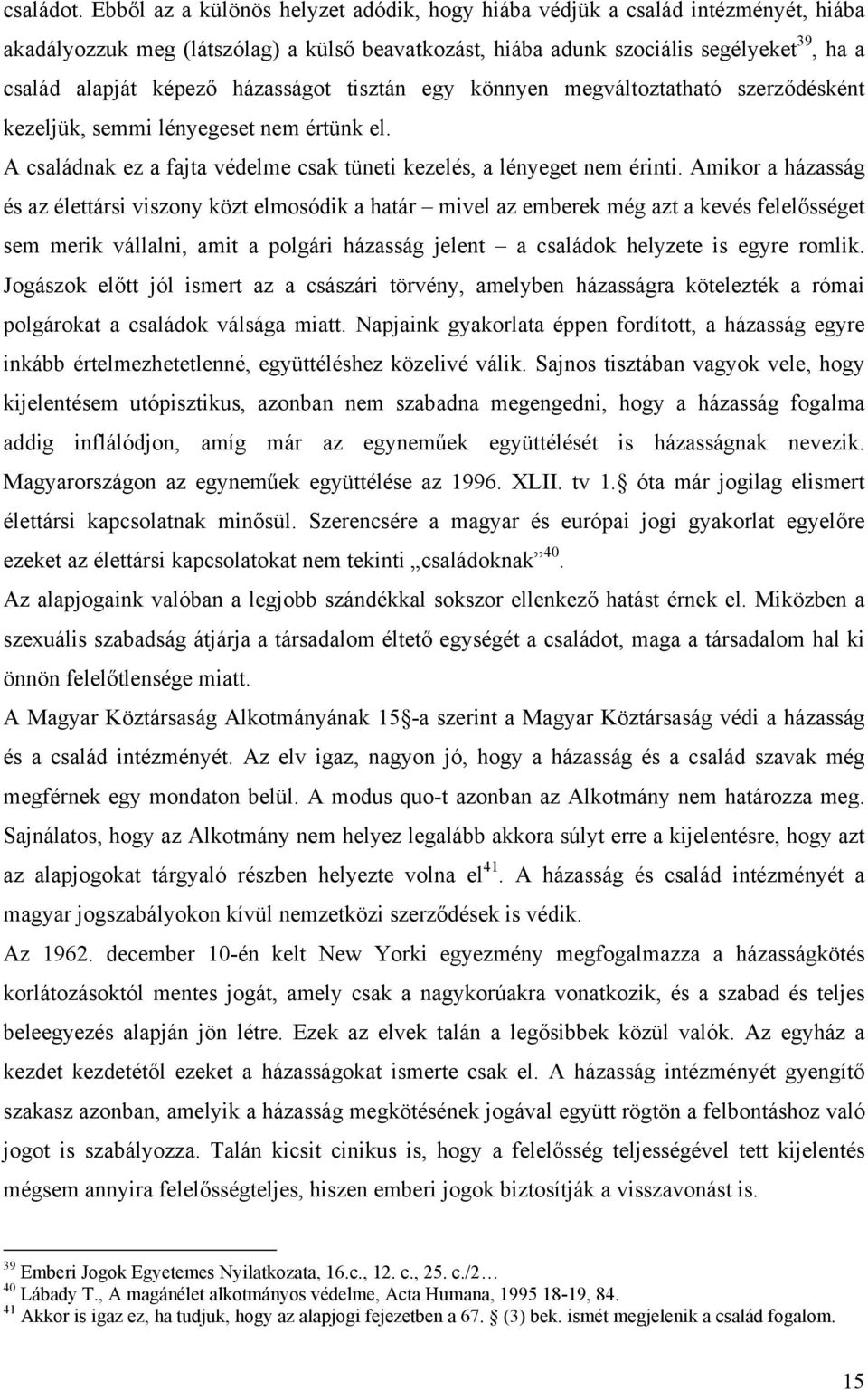 házasságot tisztán egy könnyen megváltoztatható szerződésként kezeljük, semmi lényegeset nem értünk el. A családnak ez a fajta védelme csak tüneti kezelés, a lényeget nem érinti.