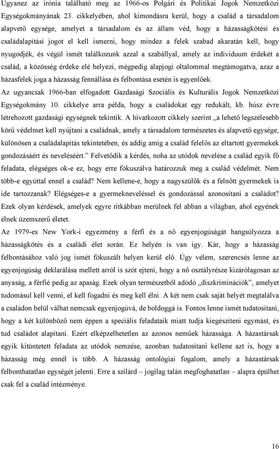 felek szabad akaratán kell, hogy nyugodjék, és végül ismét találkozunk azzal a szabállyal, amely az individuum érdekét a család, a közösség érdeke elé helyezi, mégpedig alapjogi oltalommal