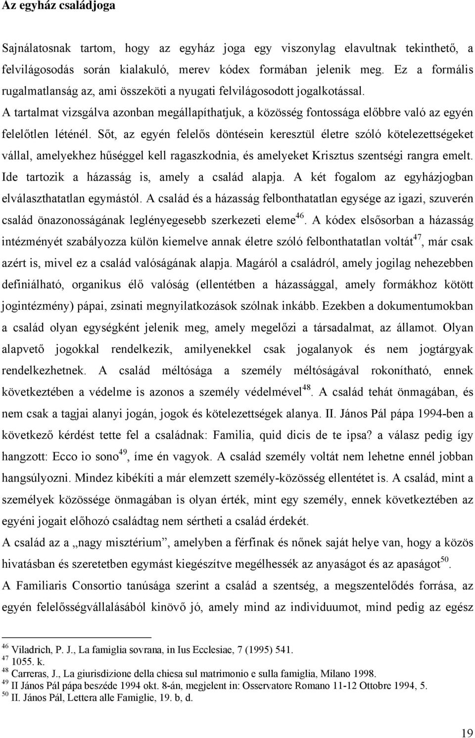 Sőt, az egyén felelős döntésein keresztül életre szóló kötelezettségeket vállal, amelyekhez hűséggel kell ragaszkodnia, és amelyeket Krisztus szentségi rangra emelt.