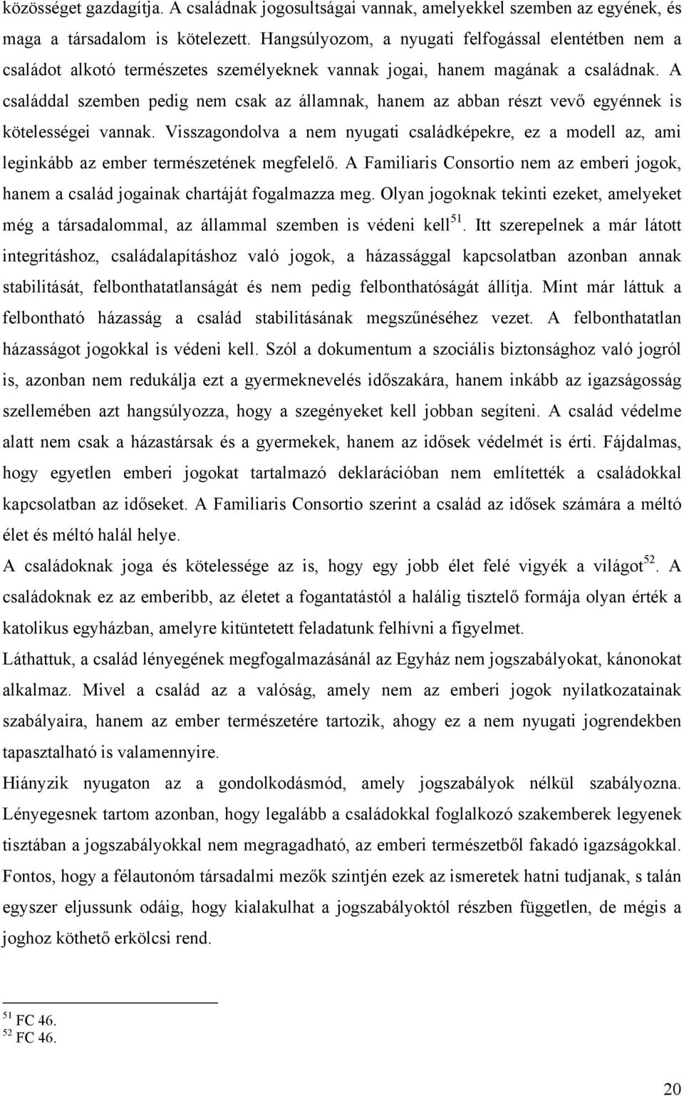 A családdal szemben pedig nem csak az államnak, hanem az abban részt vevő egyénnek is kötelességei vannak.