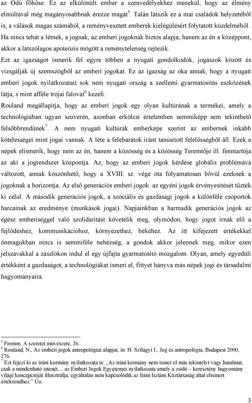 Ha nincs tehát a létnek, a jognak, az emberi jogoknak biztos alapja, hanem az én a középpont, akkor a látszólagos apoteózis mögött a reménytelenség rejtezik.