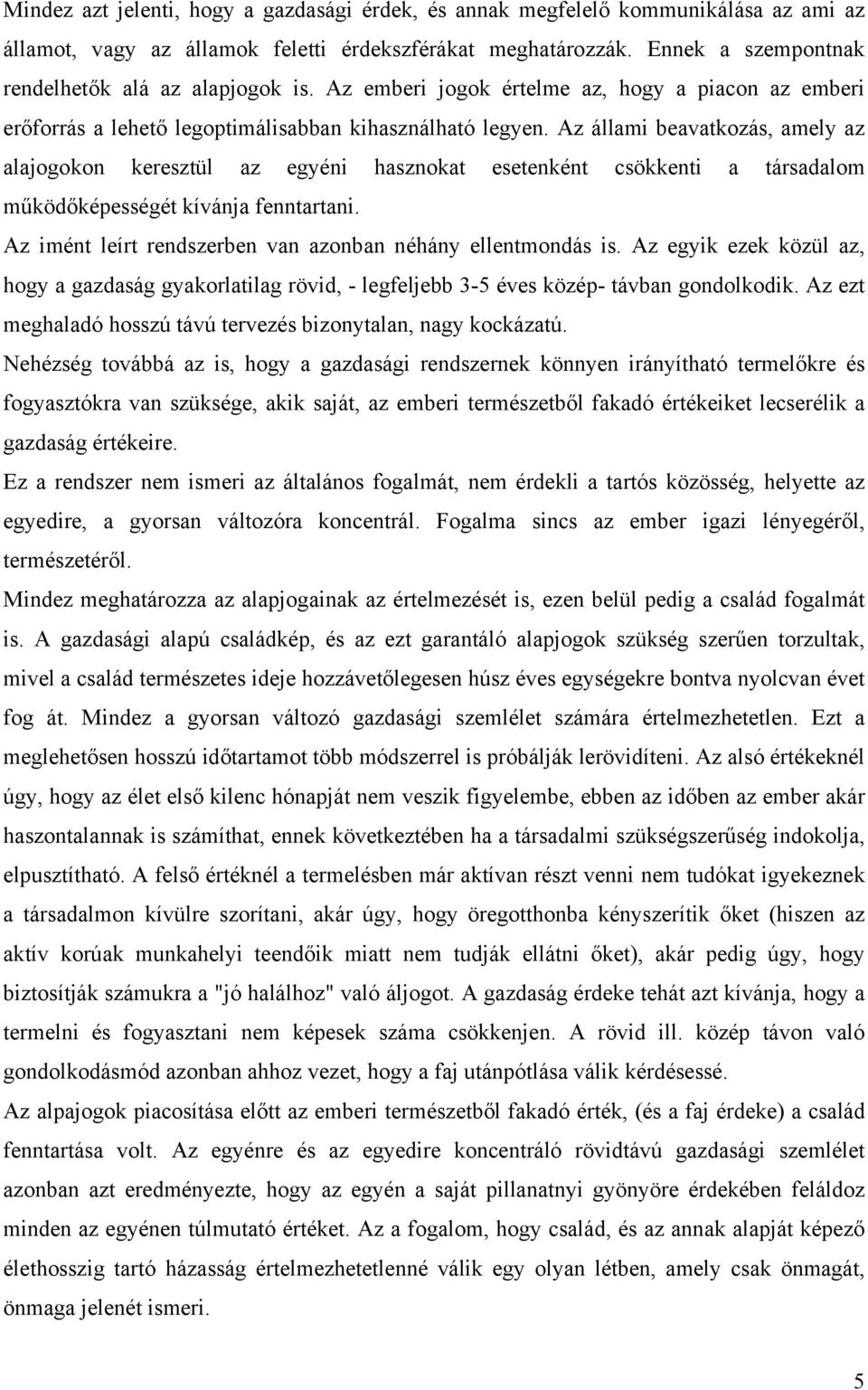 Az állami beavatkozás, amely az alajogokon keresztül az egyéni hasznokat esetenként csökkenti a társadalom működőképességét kívánja fenntartani.