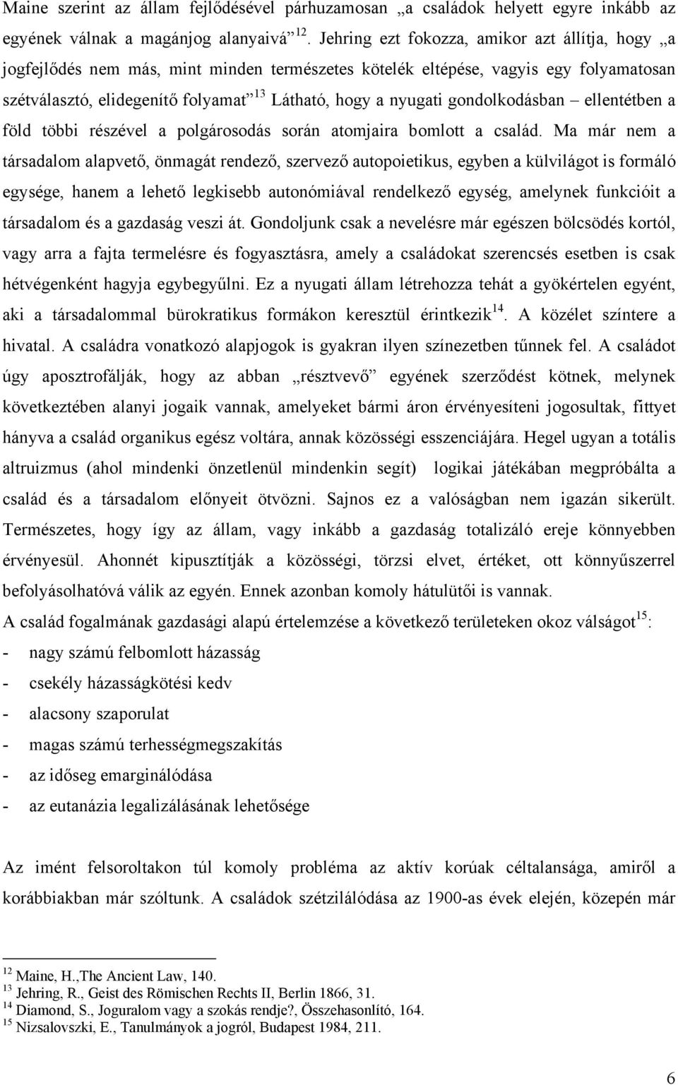 gondolkodásban ellentétben a föld többi részével a polgárosodás során atomjaira bomlott a család.