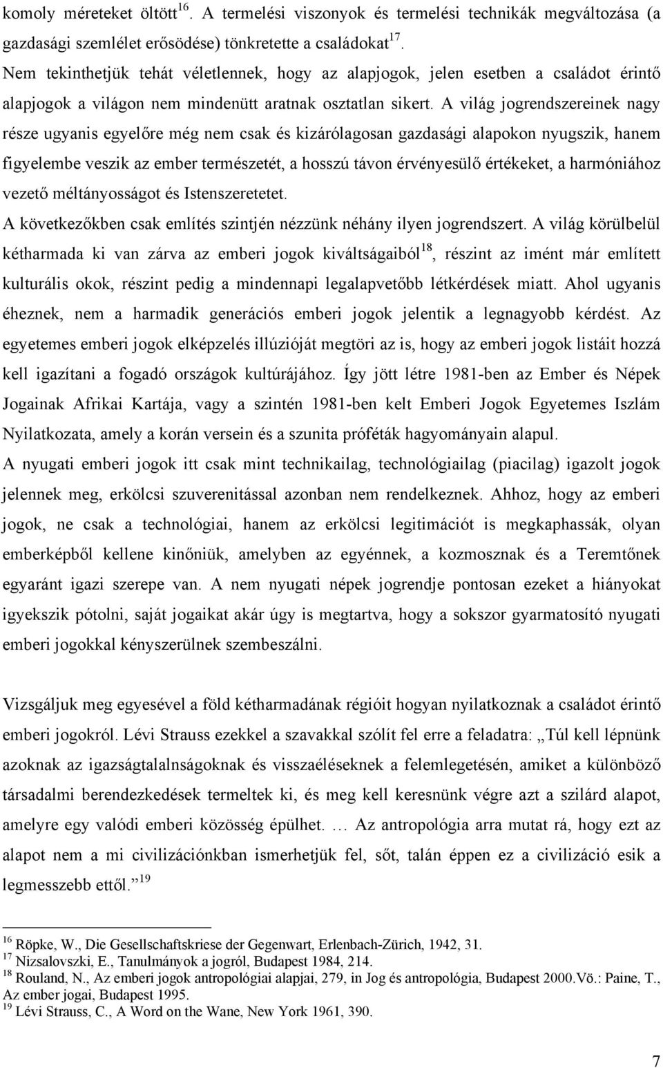 A világ jogrendszereinek nagy része ugyanis egyelőre még nem csak és kizárólagosan gazdasági alapokon nyugszik, hanem figyelembe veszik az ember természetét, a hosszú távon érvényesülő értékeket, a