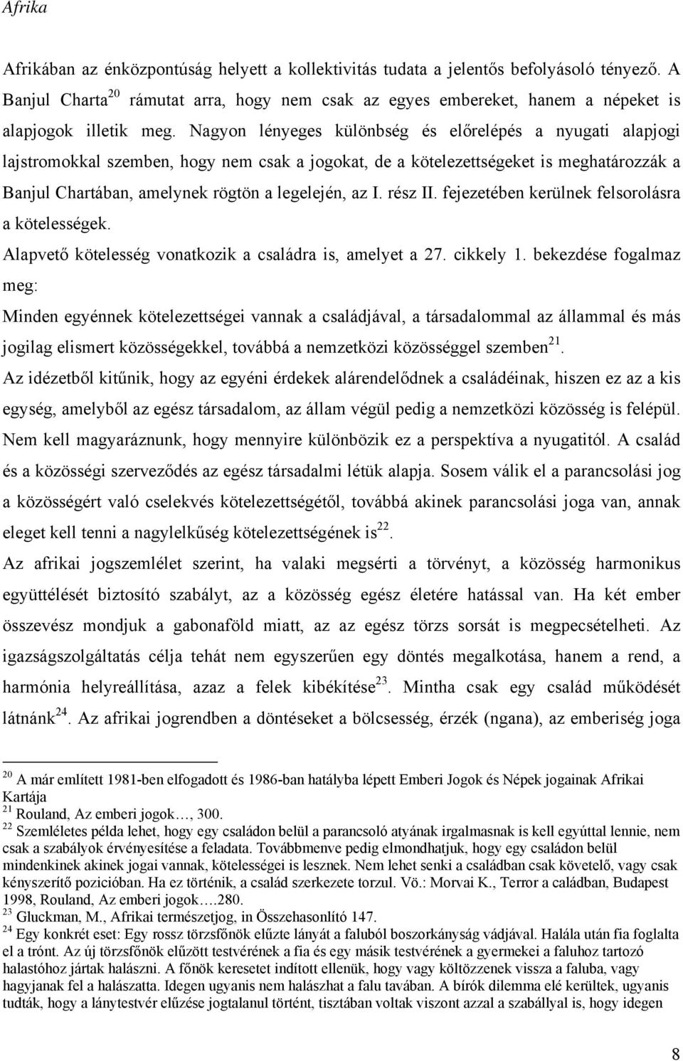 Nagyon lényeges különbség és előrelépés a nyugati alapjogi lajstromokkal szemben, hogy nem csak a jogokat, de a kötelezettségeket is meghatározzák a Banjul Chartában, amelynek rögtön a legelején, az