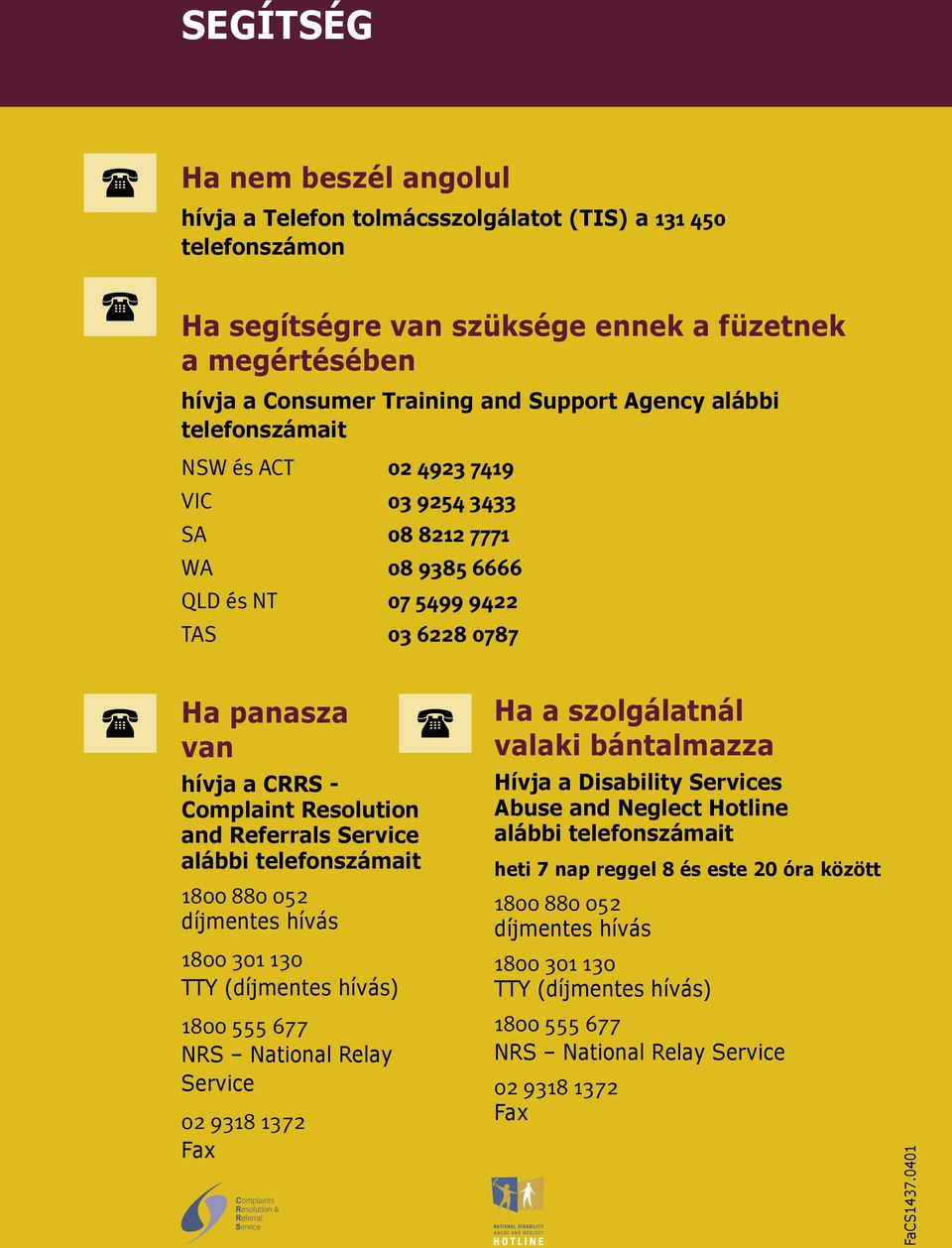 - Complaint Resolution and Referrals Service alábbi telefonszámait 1800 880 052 díjmentes hívás 1800 301 130 TTY (díjmentes hívás) Hívja a Disability Services Abuse and Neglect Hotline alábbi