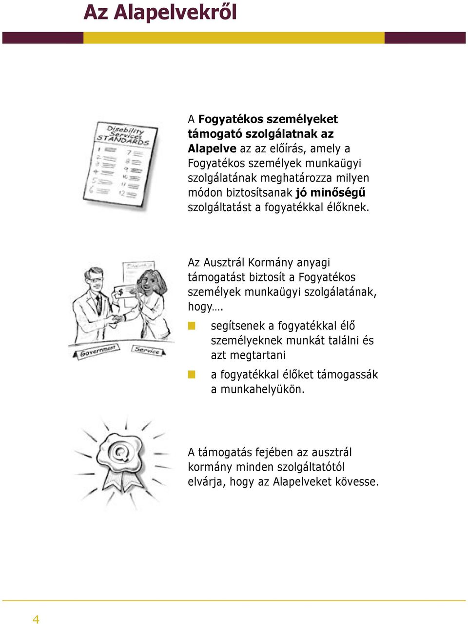 Az Ausztrál Kormány anyagi támogatást biztosít a Fogyatékos személyek munkaügyi szolgálatának, hogy.