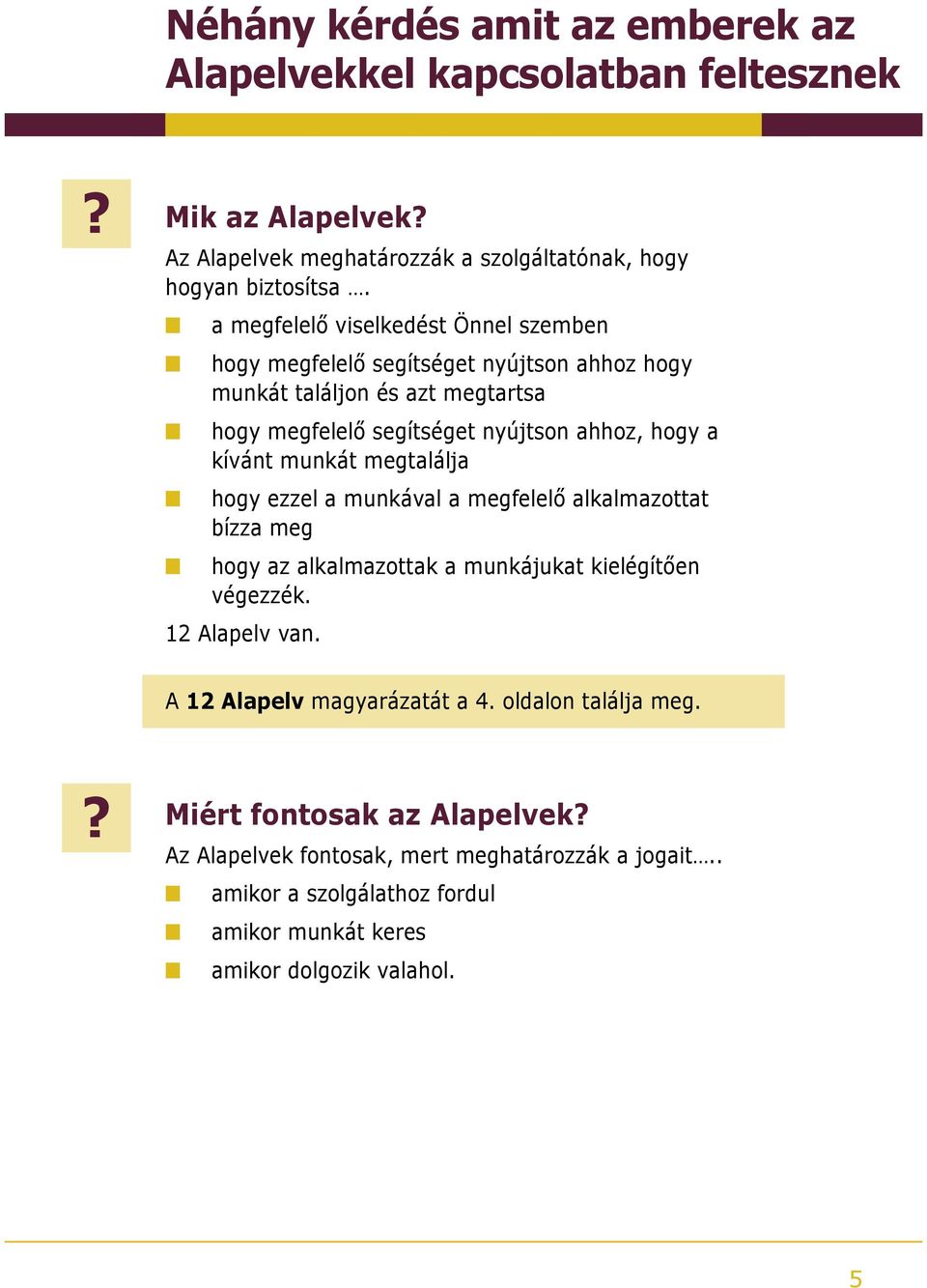 munkát megtalálja hogy ezzel a munkával a megfelelő alkalmazottat bízza meg hogy az alkalmazottak a munkájukat kielégítően végezzék. 12 Alapelv van.