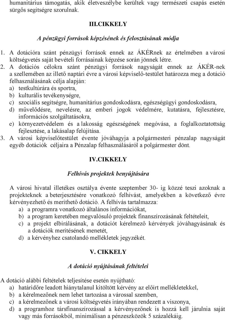 A dotációs célokra szánt pénzügyi források nagyságát ennek az ÁKÉR-nek a szellemében az illető naptári évre a városi képviselő-testület határozza meg a dotáció felhasználásának célja alapján: a)