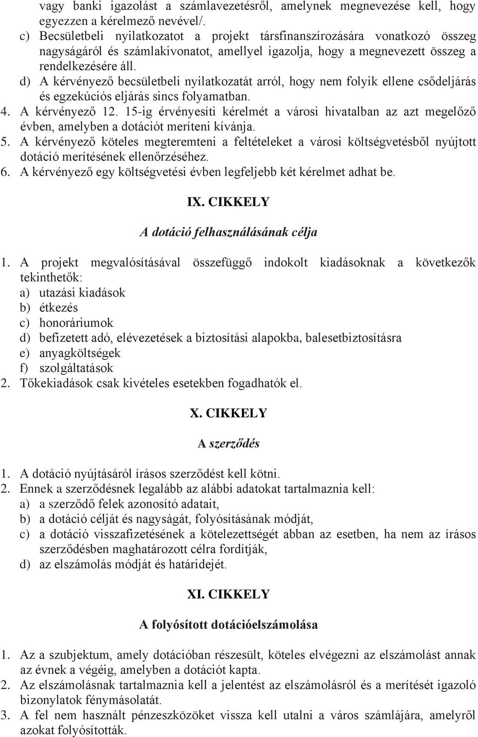 d) A kérvényező becsületbeli nyilatkozatát arról, hogy nem folyik ellene csődeljárás és egzekúciós eljárás sincs folyamatban. 4. A kérvényező 12.