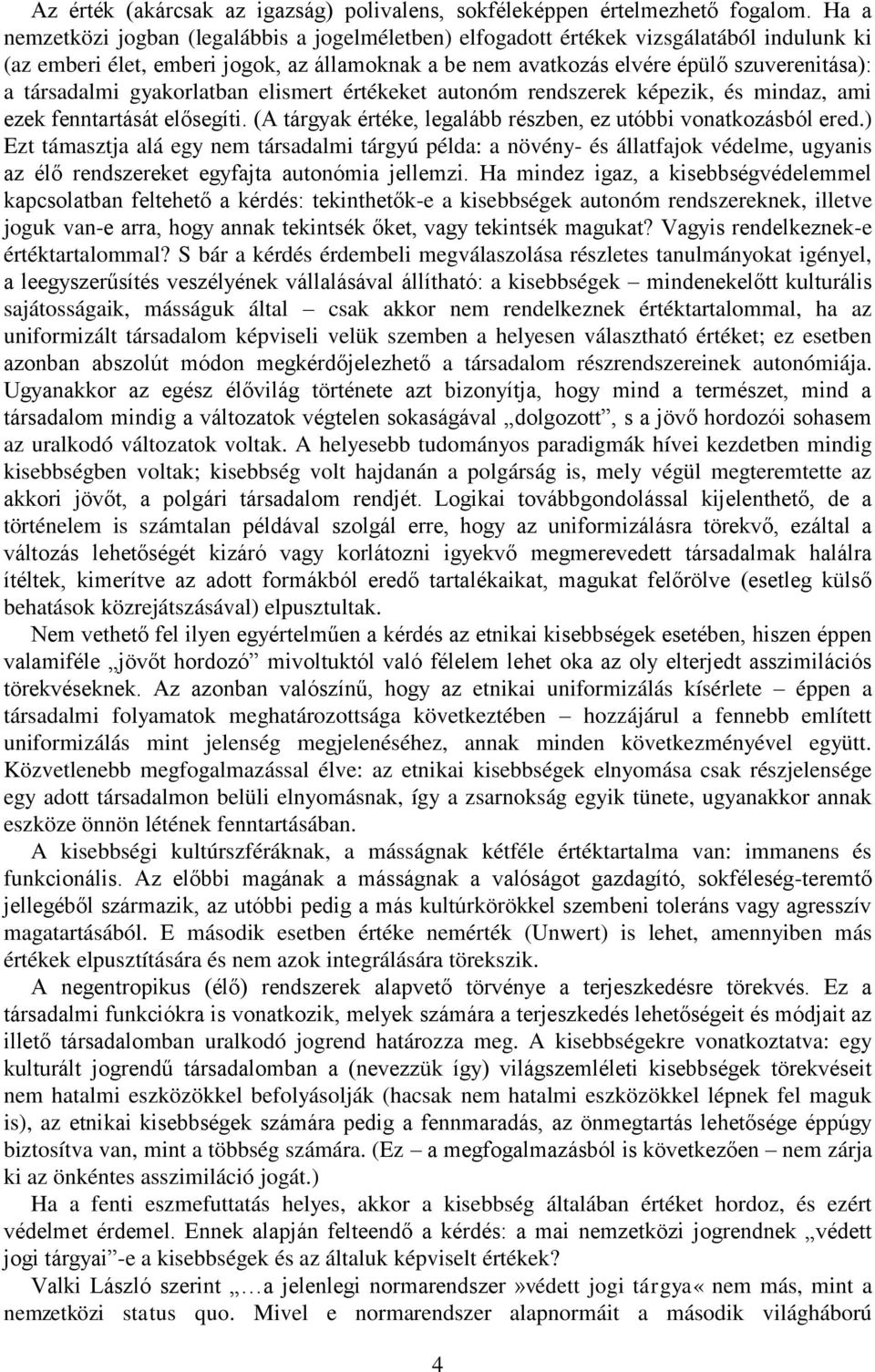 társadalmi gyakorlatban elismert értékeket autonóm rendszerek képezik, és mindaz, ami ezek fenntartását elősegíti. (A tárgyak értéke, legalább részben, ez utóbbi vonatkozásból ered.