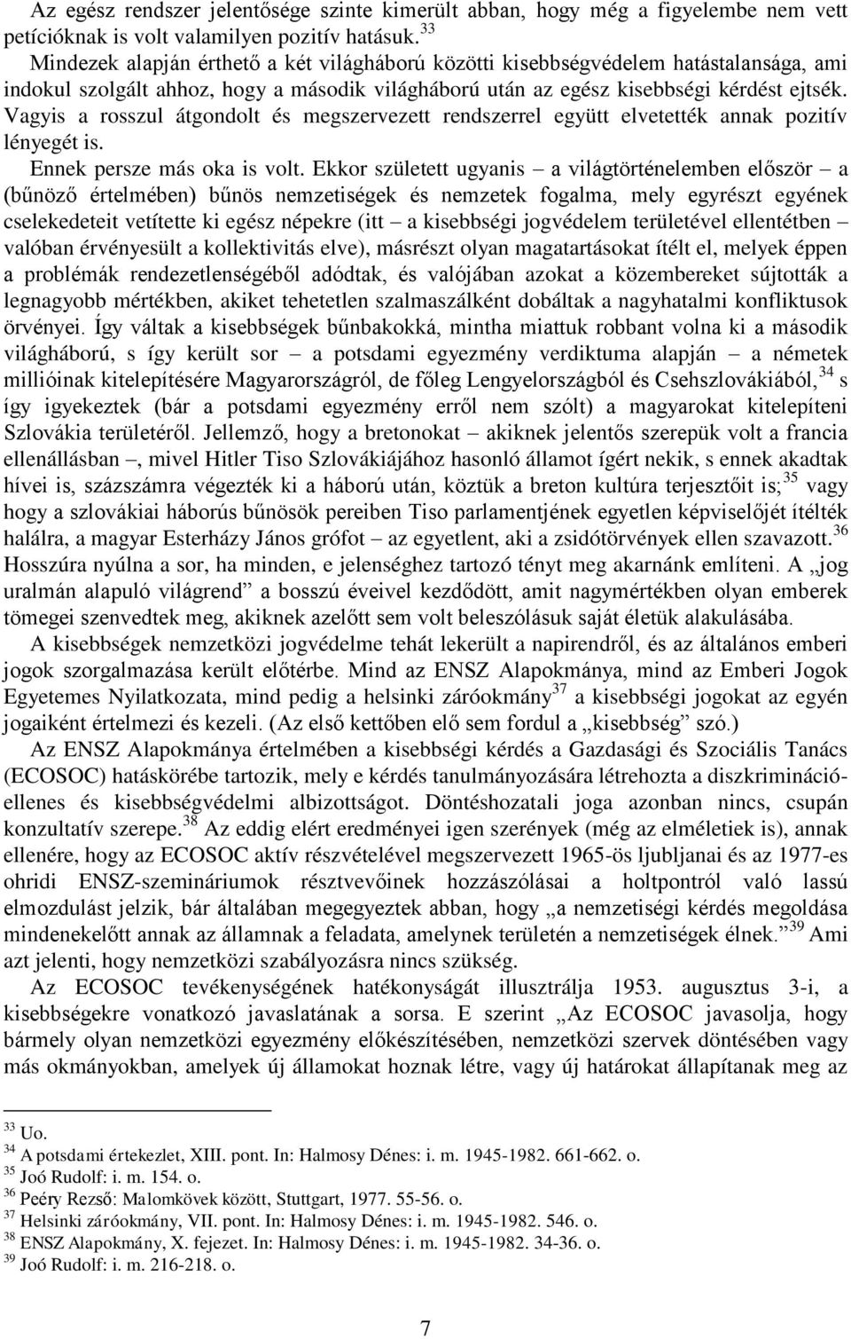 Vagyis a rosszul átgondolt és megszervezett rendszerrel együtt elvetették annak pozitív lényegét is. Ennek persze más oka is volt.