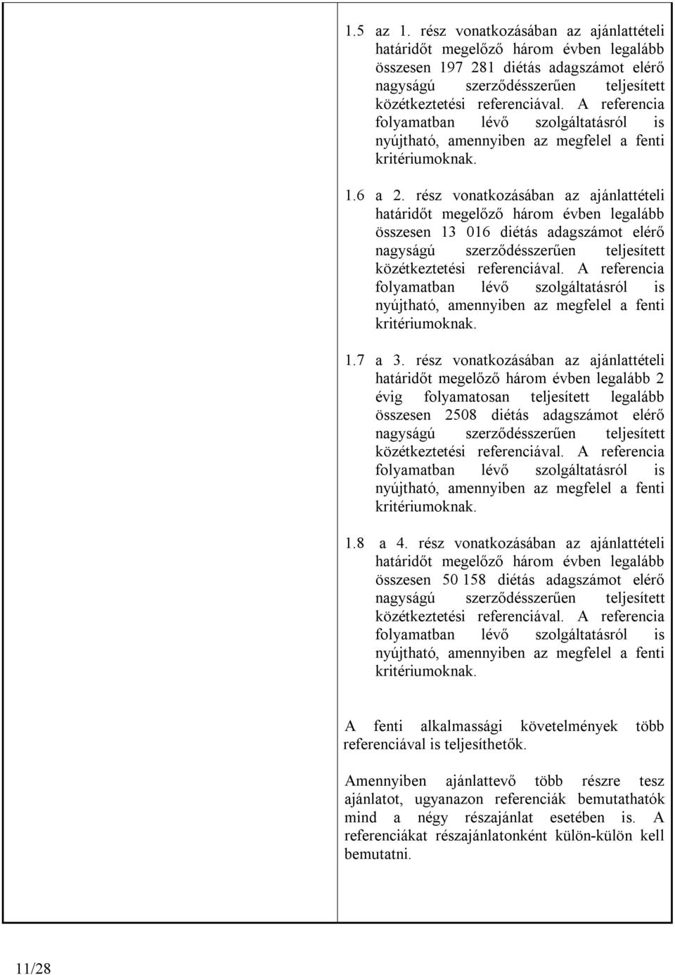 rész vonatkozásában az ajánlattételi határidőt megelőző három évben legalább összesen 13 016 diétás adagszámot elérő nagyságú szerződésszerűen teljesített közétkeztetési referenciával.