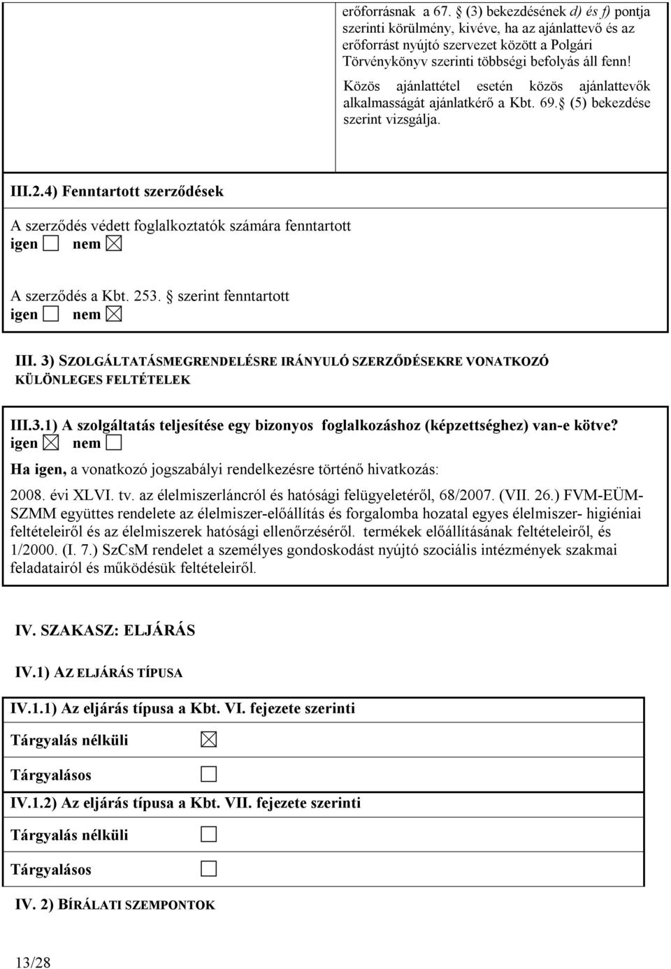 4) Fenntartott szerződések A szerződés védett foglalkoztatók számára fenntartott igen nem A szerződés a Kbt. 253. szerint fenntartott igen nem III.