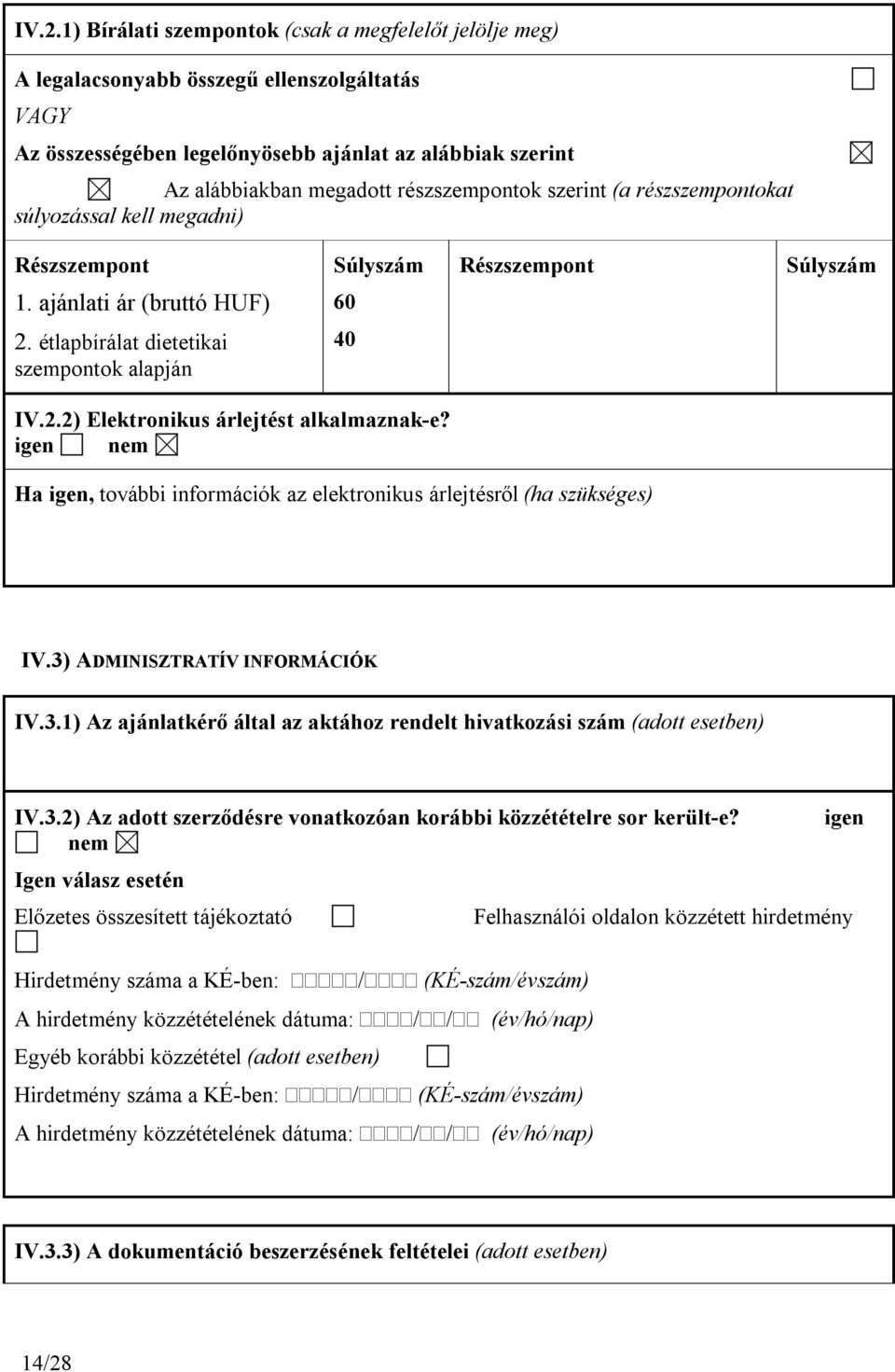 igen nem Ha igen, további információk az elektronikus árlejtésről (ha szükséges) IV.3) ADMINISZTRATÍV INFORMÁCIÓK IV.3.1) Az ajánlatkérő által az aktához rendelt hivatkozási szám (adott esetben) IV.3.2) Az adott szerződésre vonatkozóan korábbi közzétételre sor került-e?