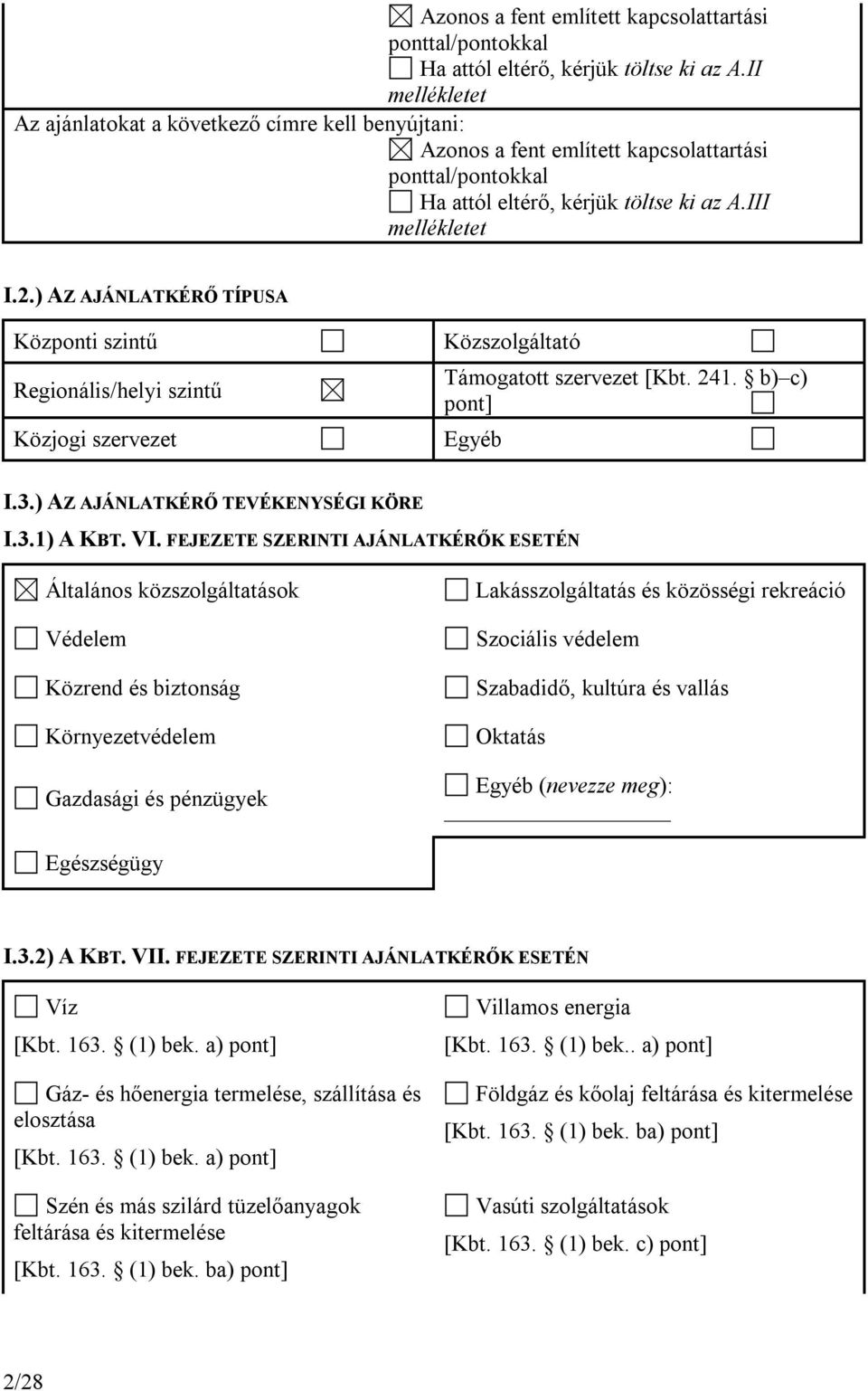 ) AZ AJÁNLATKÉRŐ TÍPUSA Központi szintű Regionális/helyi szintű Közjogi szervezet Közszolgáltató Támogatott szervezet [Kbt. 241. b) c) pont] Egyéb I.3.) AZ AJÁNLATKÉRŐ TEVÉKENYSÉGI KÖRE I.3.1) A KBT.