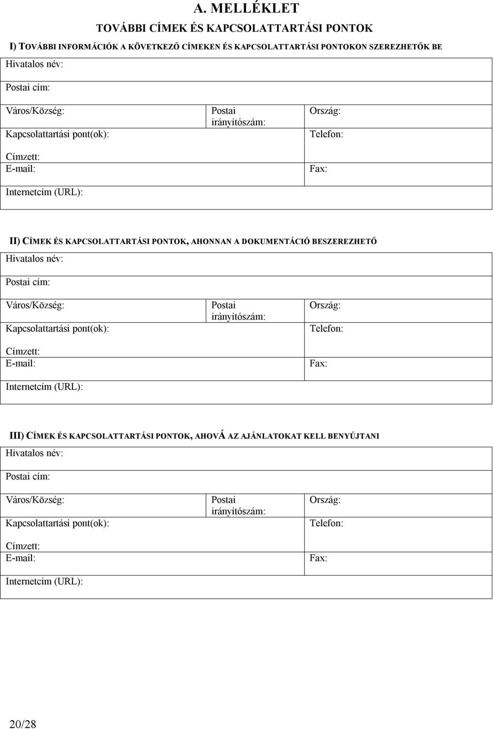 Hivatalos név: Postai cím: Város/Község: Kapcsolattartási pont(ok): Címzett: E-mail: Internetcím (URL): Postai irányítószám: Ország: Telefon: Fax: III) CÍMEK ÉS KAPCSOLATTARTÁSI