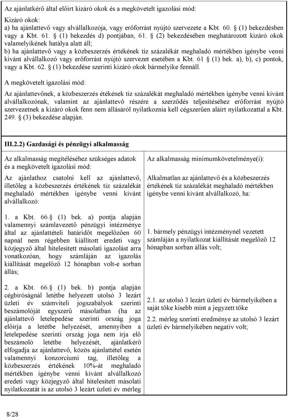 (2) bekezdésében meghatározott kizáró okok valamelyikének hatálya alatt áll; b) ha ajánlattevő vagy a közbeszerzés értékének tíz százalékát meghaladó mértékben igénybe venni kívánt alvállalkozó vagy