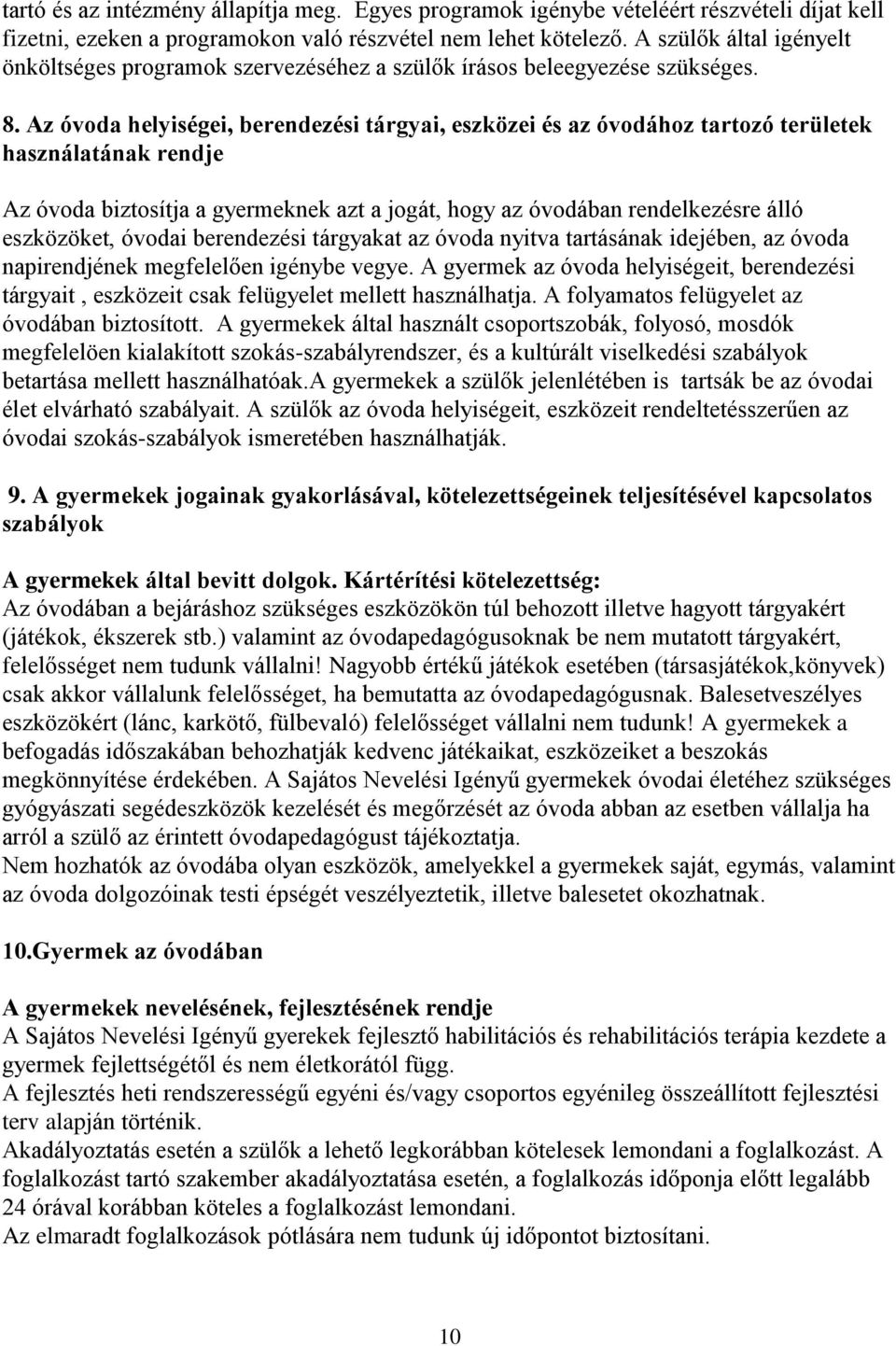 Az óvoda helyiségei, berendezési tárgyai, eszközei és az óvodához tartozó területek használatának rendje Az óvoda biztosítja a gyermeknek azt a jogát, hogy az óvodában rendelkezésre álló eszközöket,