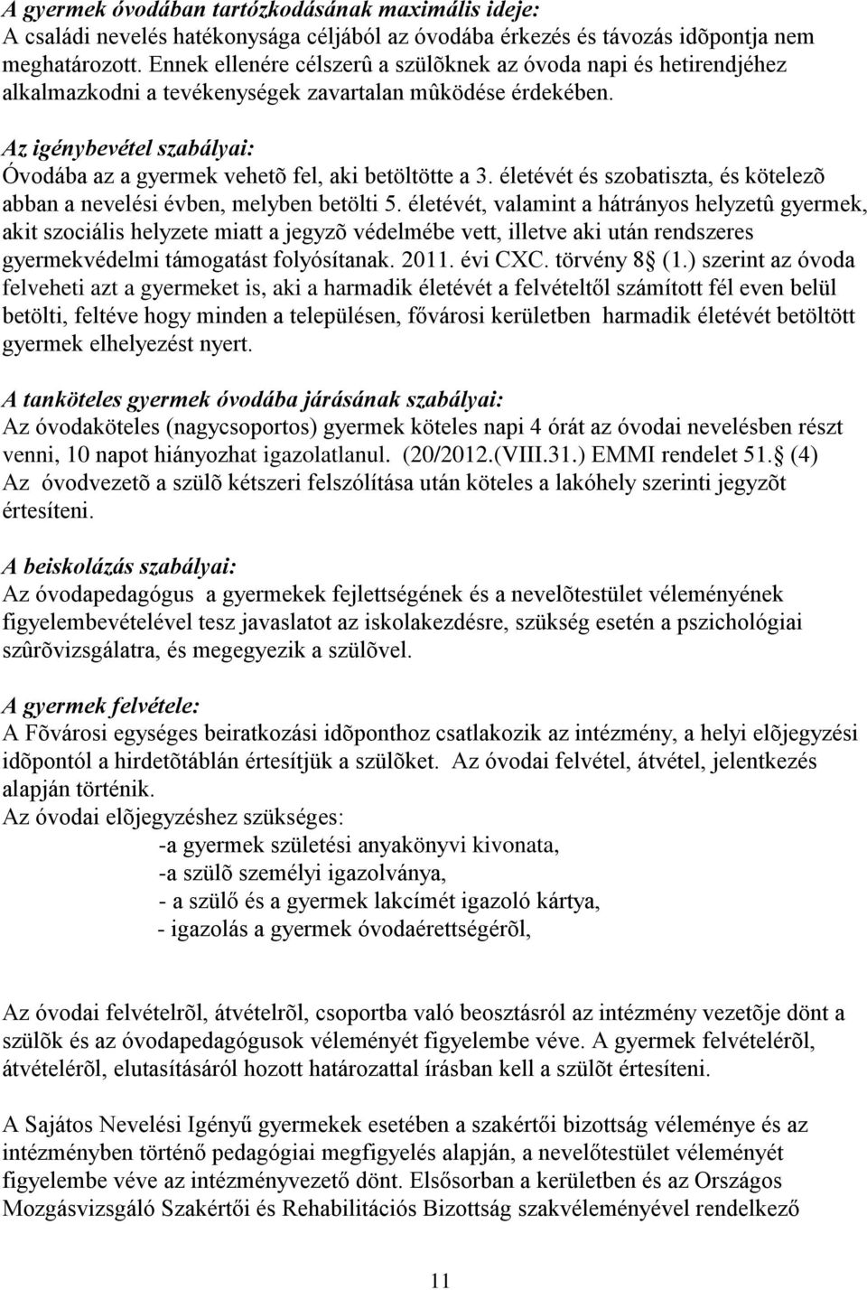 Az igénybevétel szabályai: Óvodába az a gyermek vehetõ fel, aki betöltötte a 3. életévét és szobatiszta, és kötelezõ abban a nevelési évben, melyben betölti 5.