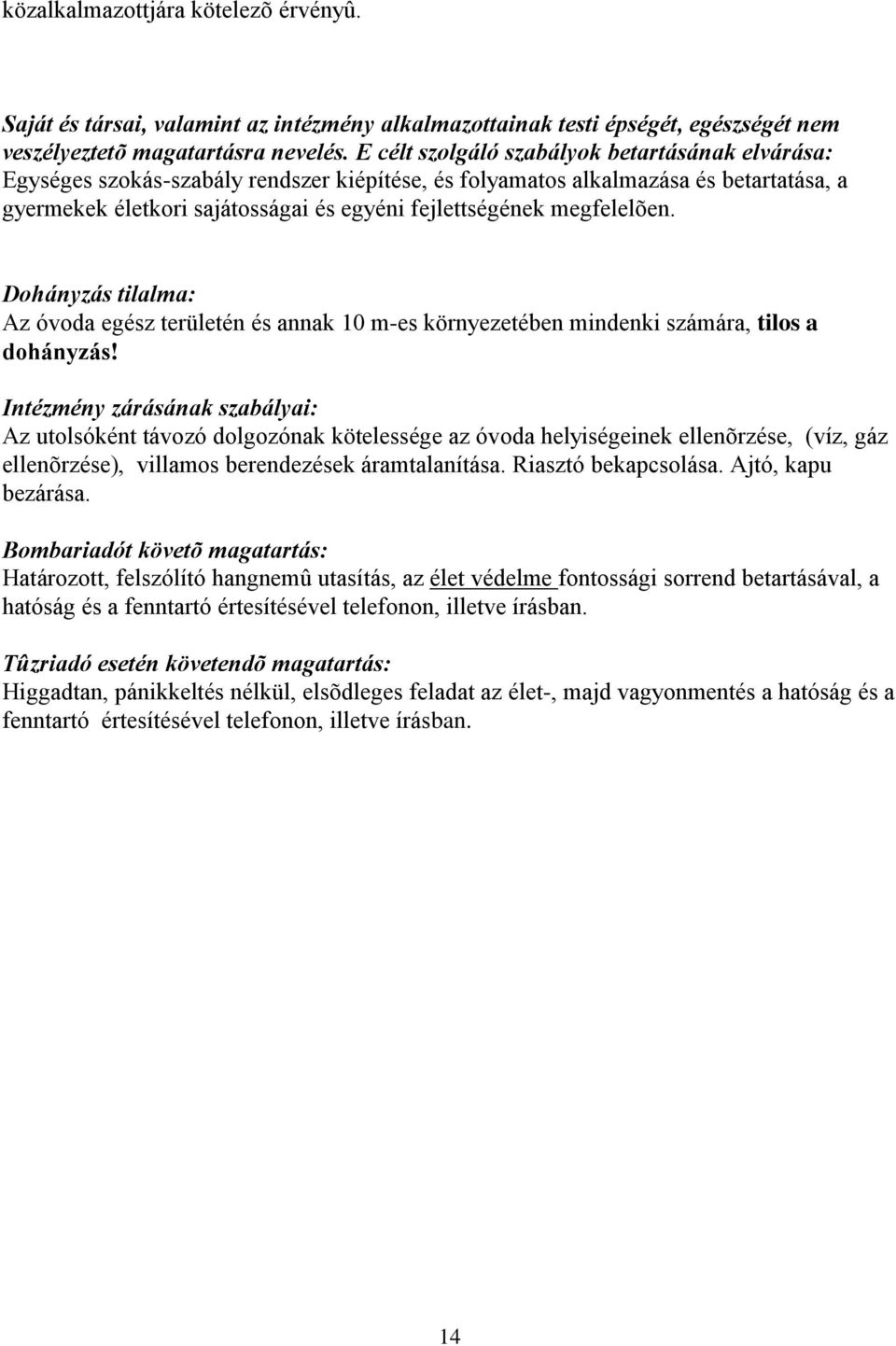 megfelelõen. Dohányzás tilalma: Az óvoda egész területén és annak 10 m-es környezetében mindenki számára, tilos a dohányzás!