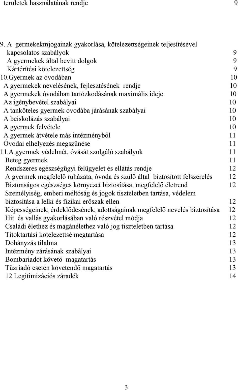 szabályai 10 A beiskolázás szabályai 10 A gyermek felvétele 10 A gyermek átvétele más intézményből 11 Óvodai elhelyezés megszünése 11 11.