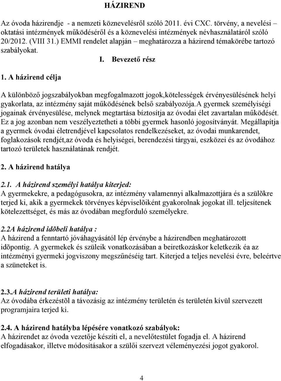 A házirend célja A különböző jogszabályokban megfogalmazott jogok,kötelességek érvényesülésének helyi gyakorlata, az intézmény saját működésének belső szabályozója.