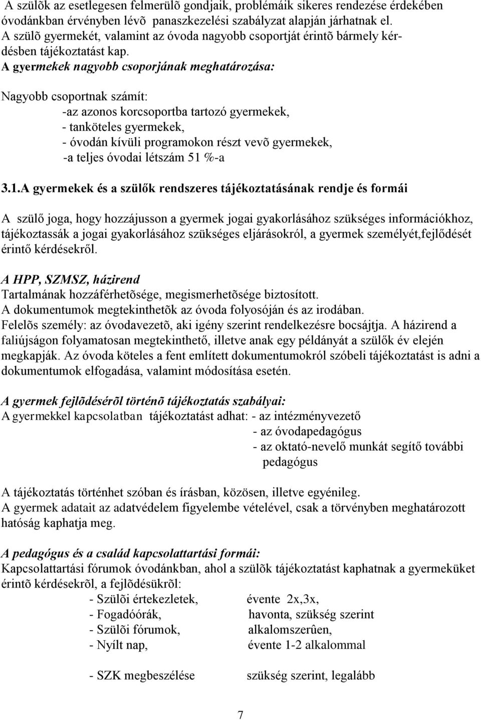 A gyermekek nagyobb csoporjának meghatározása: Nagyobb csoportnak számít: -az azonos korcsoportba tartozó gyermekek, - tanköteles gyermekek, - óvodán kívüli programokon részt vevõ gyermekek, -a