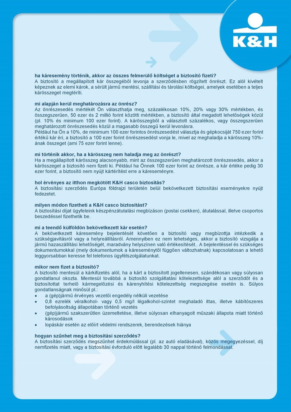 Az önrészesedés mértékét Ön választhatja meg, százalékosan 10%, 20% vagy 30% mértékben, és összegszerűen, 50 ezer és 2 millió forint közötti mértékben, a biztosító által megadott lehetőségek közül