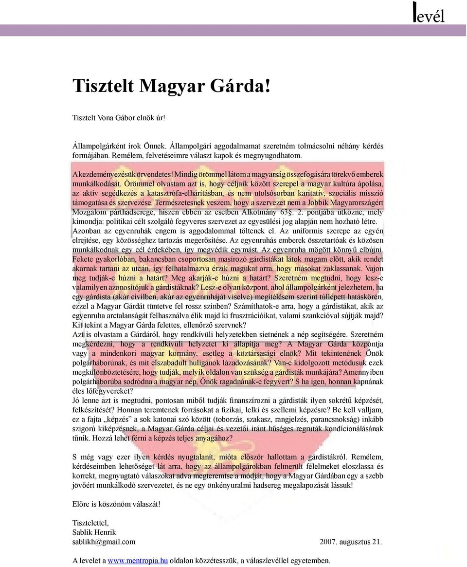 Örömmel olvastam azt is, hogy céljaik között szerepel a magyar kultúra ápolása, az aktív segédkezés a katasztrófa-elhárításban, és nem utolsósorban karitatív, szociális misszió támogatása és