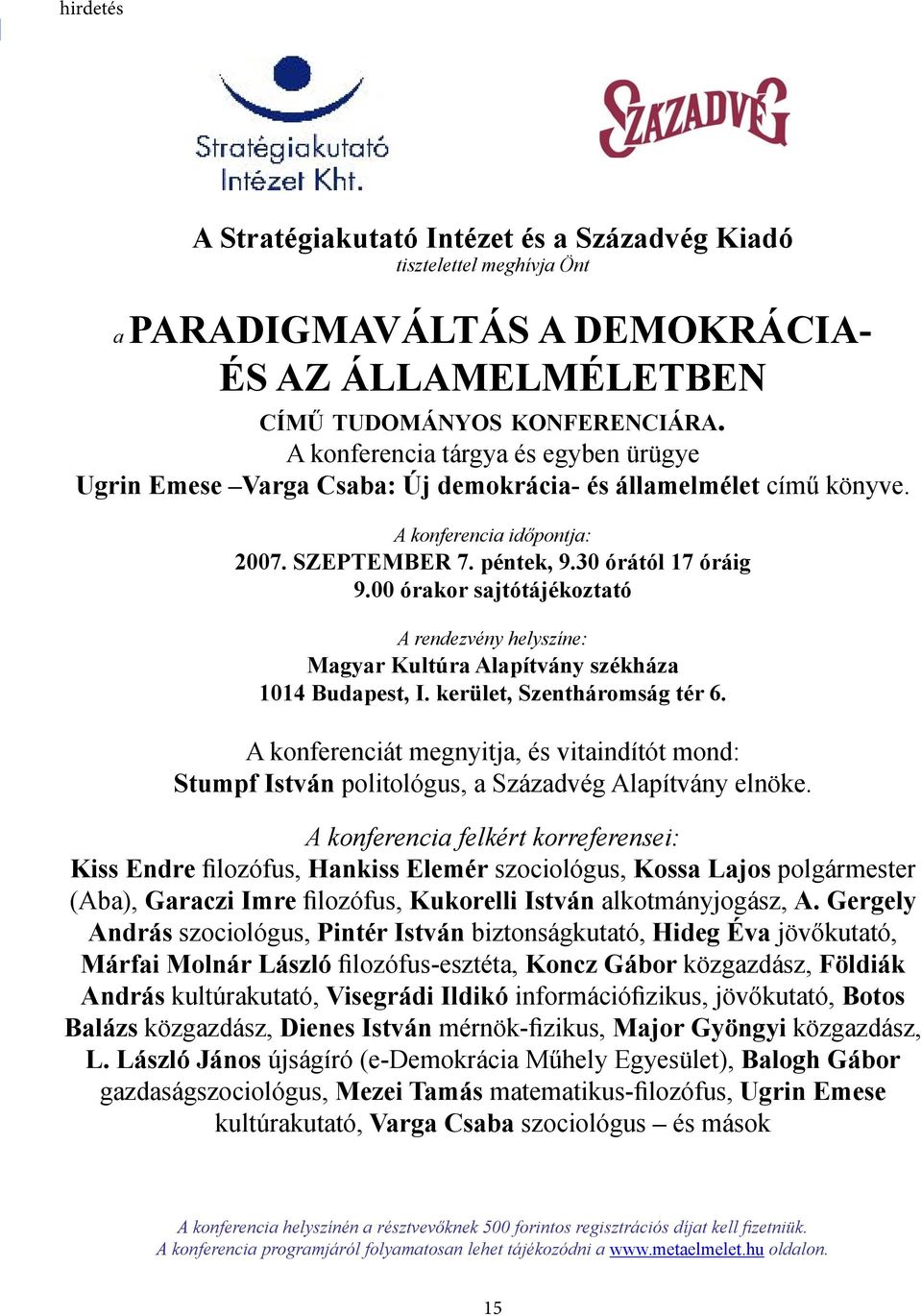 00 órakor sajtótájékoztató A rendezvény helyszíne: Magyar Kultúra Alapítvány székháza 1014 Budapest, I. kerület, Szentháromság tér 6.