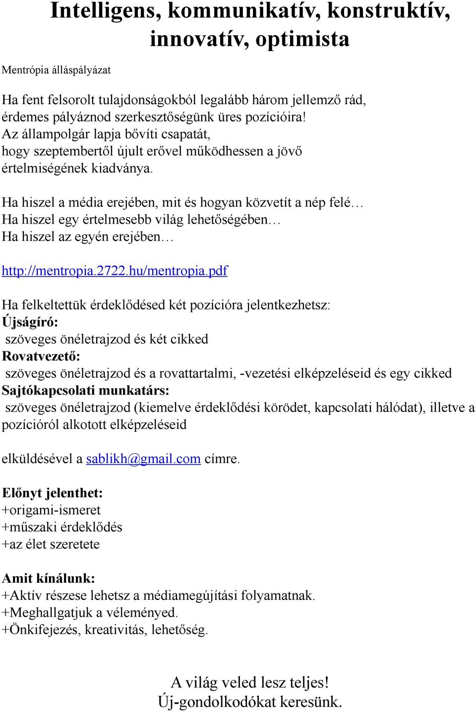 Ha hiszel a média erejében, mit és hogyan közvetít a nép felé Ha hiszel egy értelmesebb világ lehetőségében Ha hiszel az egyén erejében http://mentropia.2722.hu/mentropia.