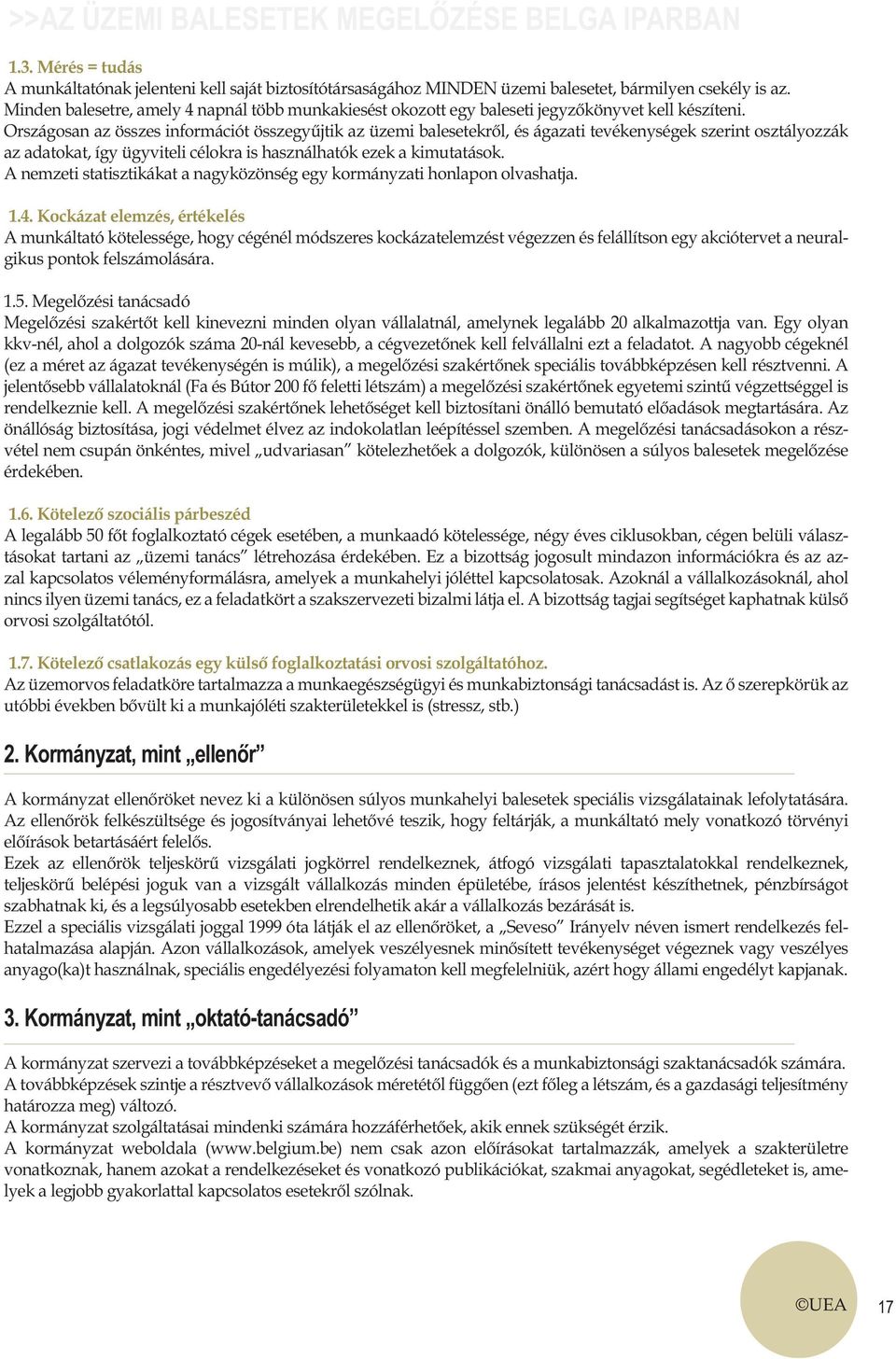 Országosan az összes információt összegyűjtik az üzemi balesetekről, és ágazati tevékenységek szerint osztályozzák az adatokat, így ügyviteli célokra is használhatók ezek a kimutatások.