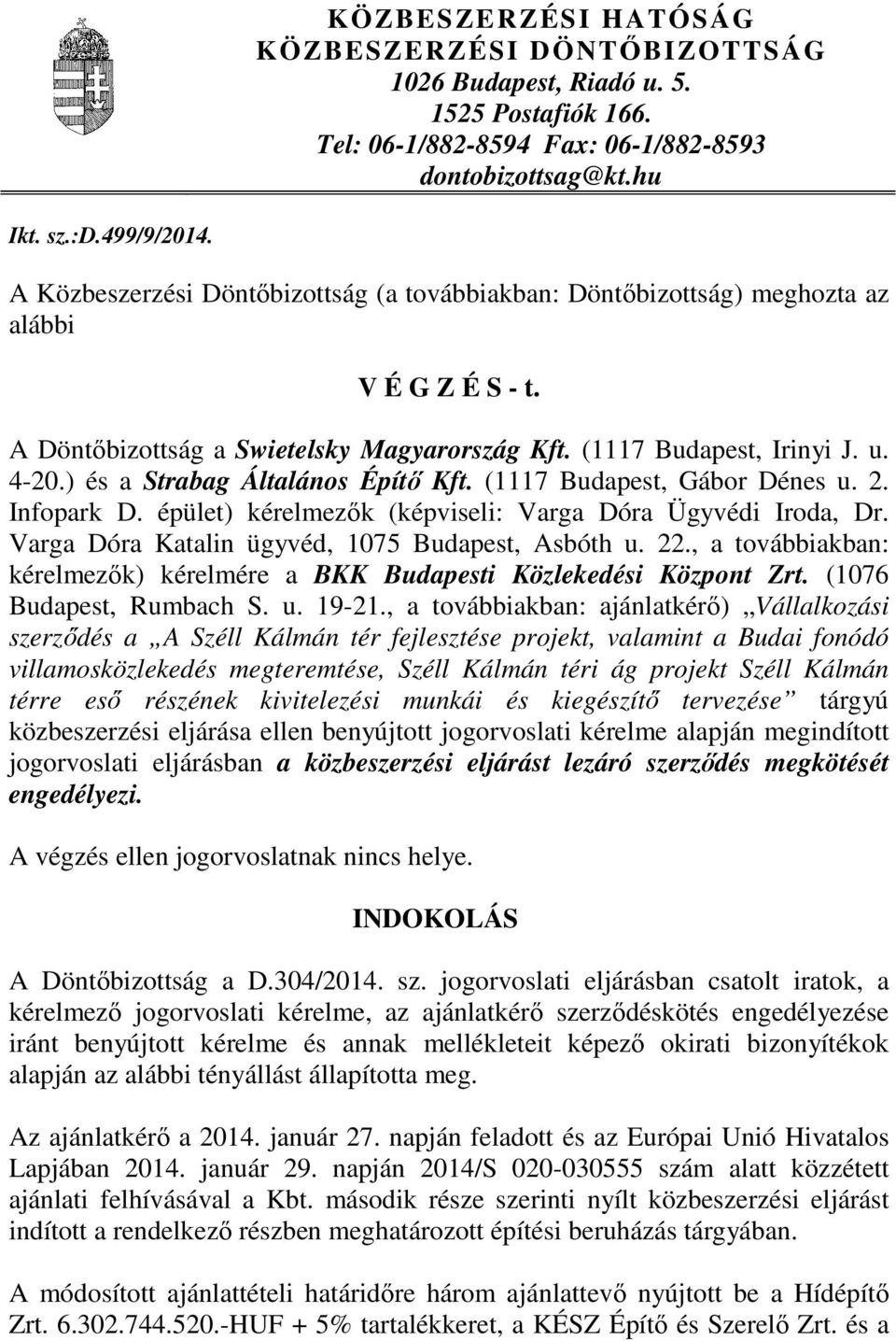 ) és a Strabag Általános Építő Kft. (1117 Budapest, Gábor Dénes u. 2. Infopark D. épület) kérelmezők (képviseli: Varga Dóra Ügyvédi Iroda, Dr. Varga Dóra Katalin ügyvéd, 1075 Budapest, Asbóth u. 22.