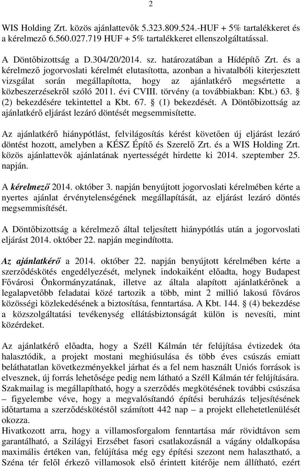 és a kérelmező jogorvoslati kérelmét elutasította, azonban a hivatalbóli kiterjesztett vizsgálat során megállapította, hogy az ajánlatkérő megsértette a közbeszerzésekről szóló 2011. évi CVIII.