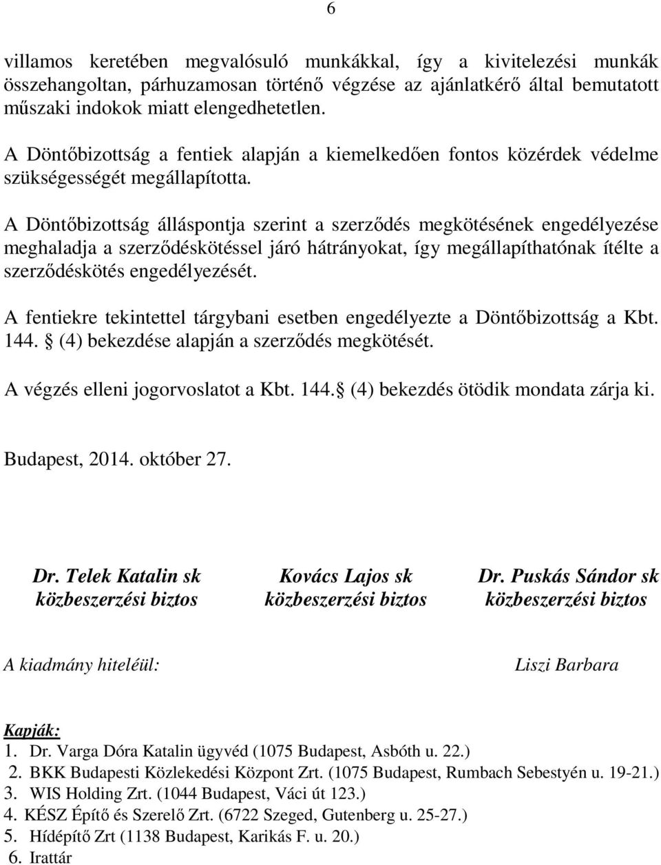 A Döntőbizottság álláspontja szerint a szerződés megkötésének engedélyezése meghaladja a szerződéskötéssel járó hátrányokat, így megállapíthatónak ítélte a szerződéskötés engedélyezését.