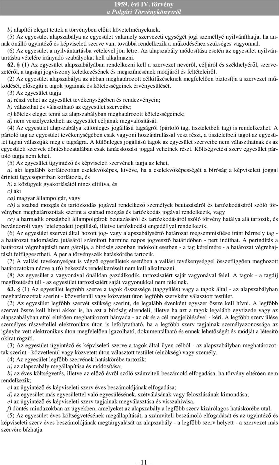 vagyonnal. (6) Az egyesület a nyilvántartásba vételével jön létre. Az alapszabály módosítása esetén az egyesület nyilvántartásba vételére irányadó szabályokat kell alkalmazni. 62.