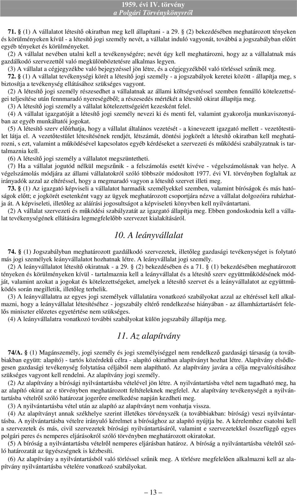 (2) A vállalat nevében utalni kell a tevékenységére; nevét úgy kell meghatározni, hogy az a vállalatnak más gazdálkodó szervezettıl való megkülönböztetésre alkalmas legyen.