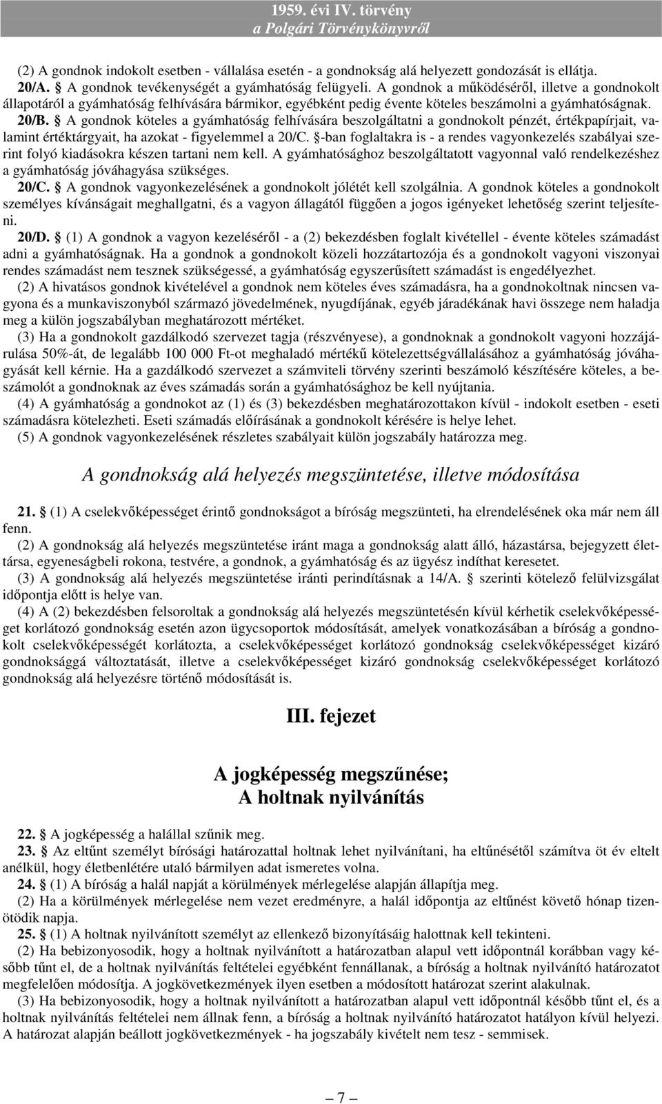 A gondnok köteles a gyámhatóság felhívására beszolgáltatni a gondnokolt pénzét, értékpapírjait, valamint értéktárgyait, ha azokat - figyelemmel a 20/C.