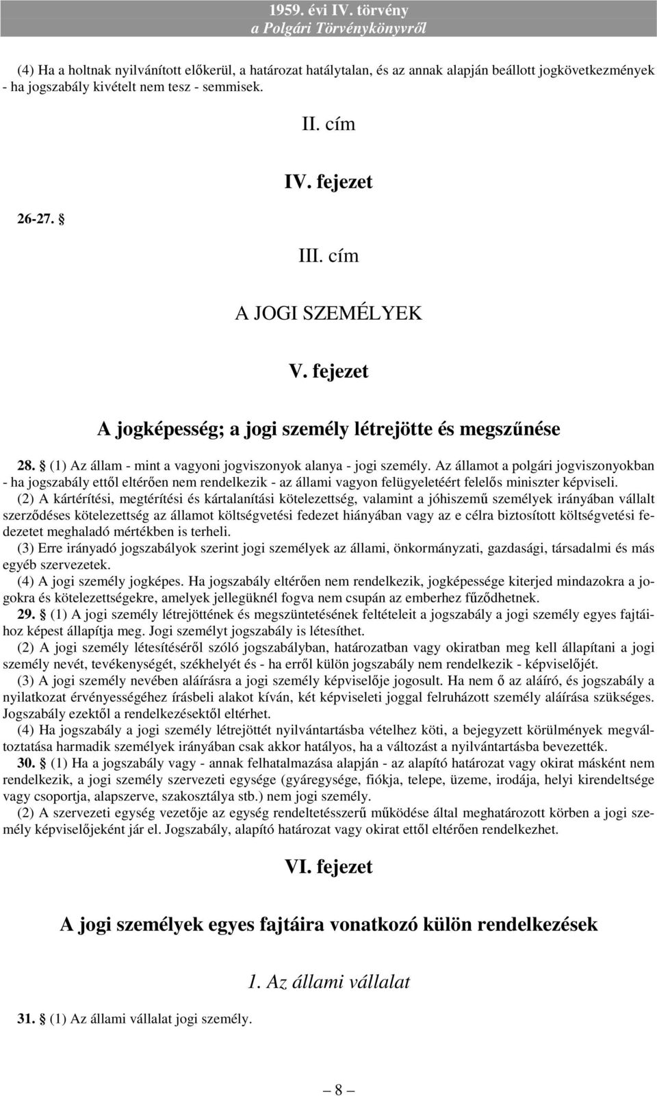 Az államot a polgári jogviszonyokban - ha jogszabály ettıl eltérıen nem rendelkezik - az állami vagyon felügyeletéért felelıs miniszter képviseli.