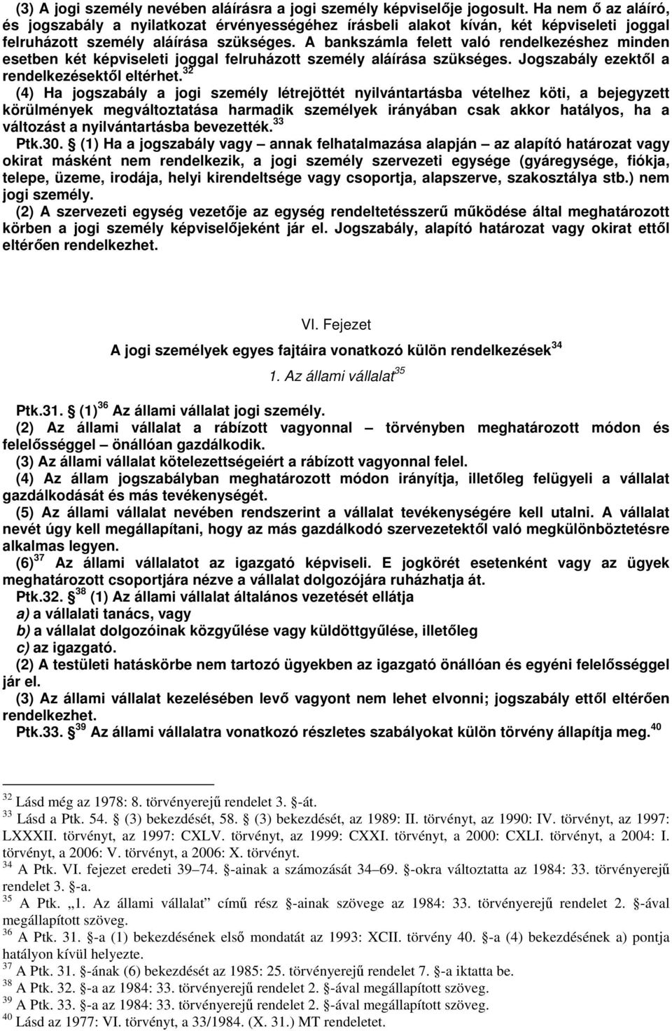 A bankszámla felett való rendelkezéshez minden esetben két képviseleti joggal felruházott személy aláírása szükséges. Jogszabály ezektl a rendelkezésektl eltérhet.