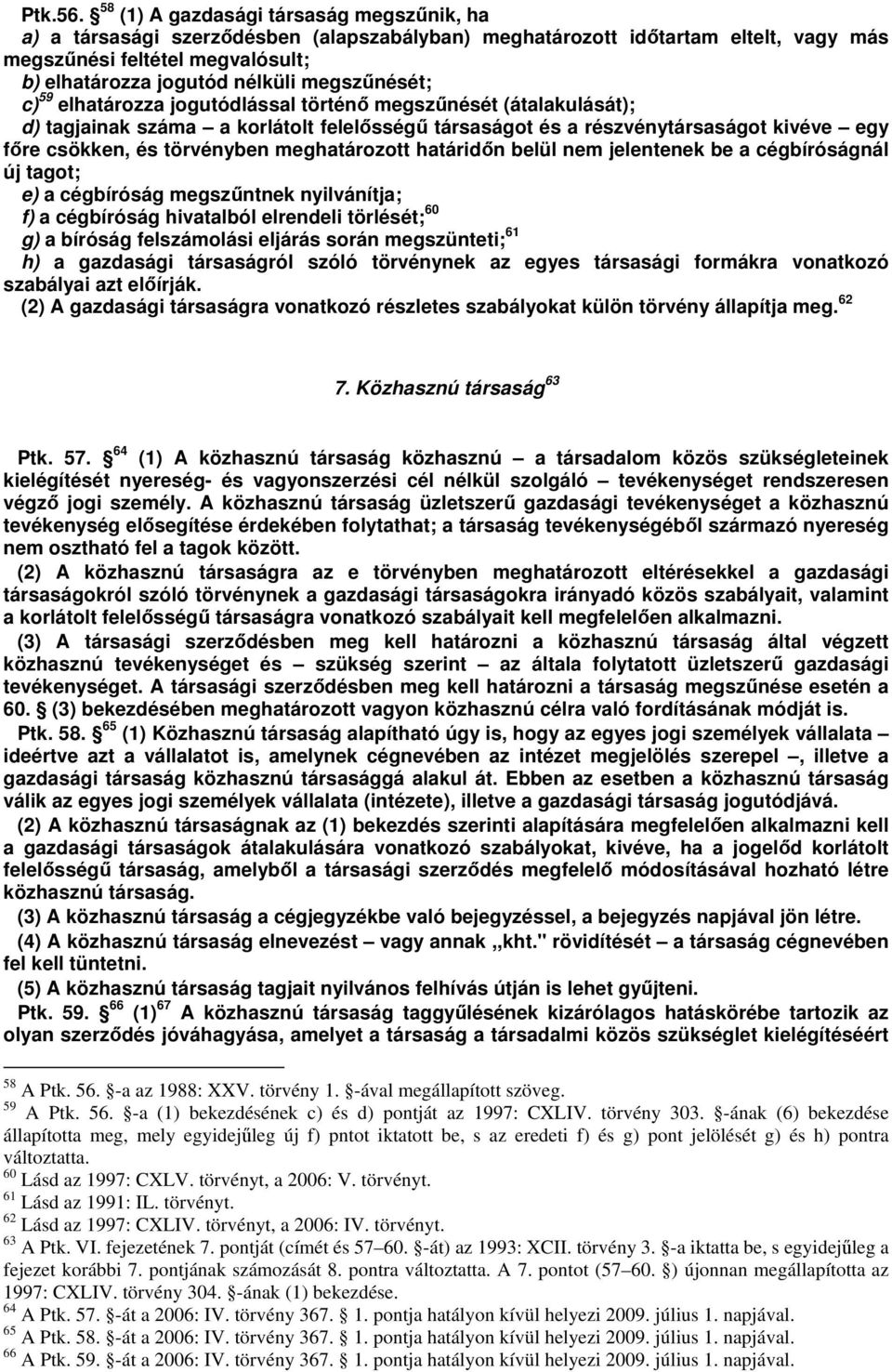 c) 59 elhatározza jogutódlással történ megsznését (átalakulását); d) tagjainak száma a korlátolt felelsség társaságot és a részvénytársaságot kivéve egy fre csökken, és törvényben meghatározott