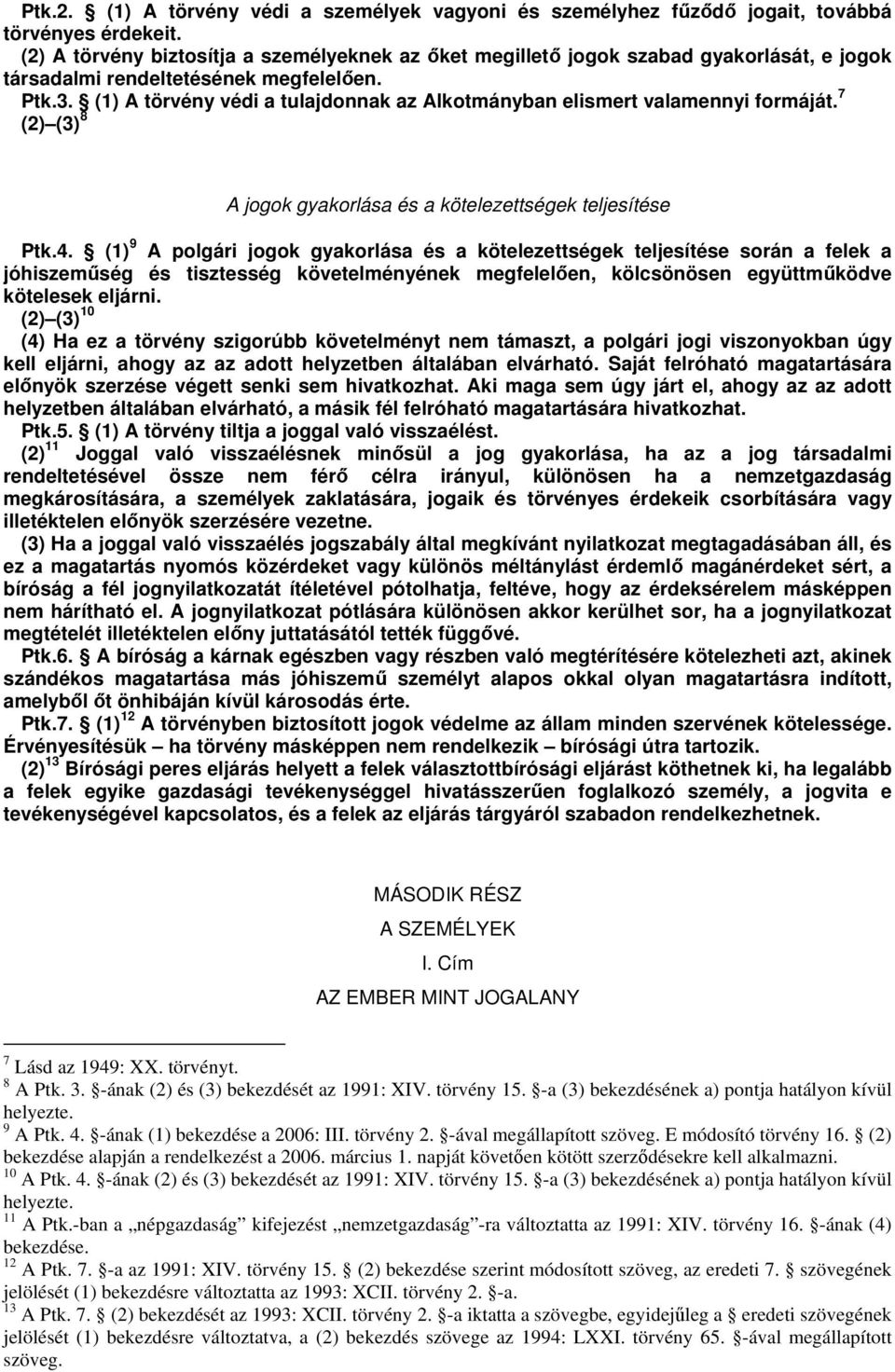 (1) A törvény védi a tulajdonnak az Alkotmányban elismert valamennyi formáját. 7 (2) (3) 8 A jogok gyakorlása és a kötelezettségek teljesítése Ptk.4.