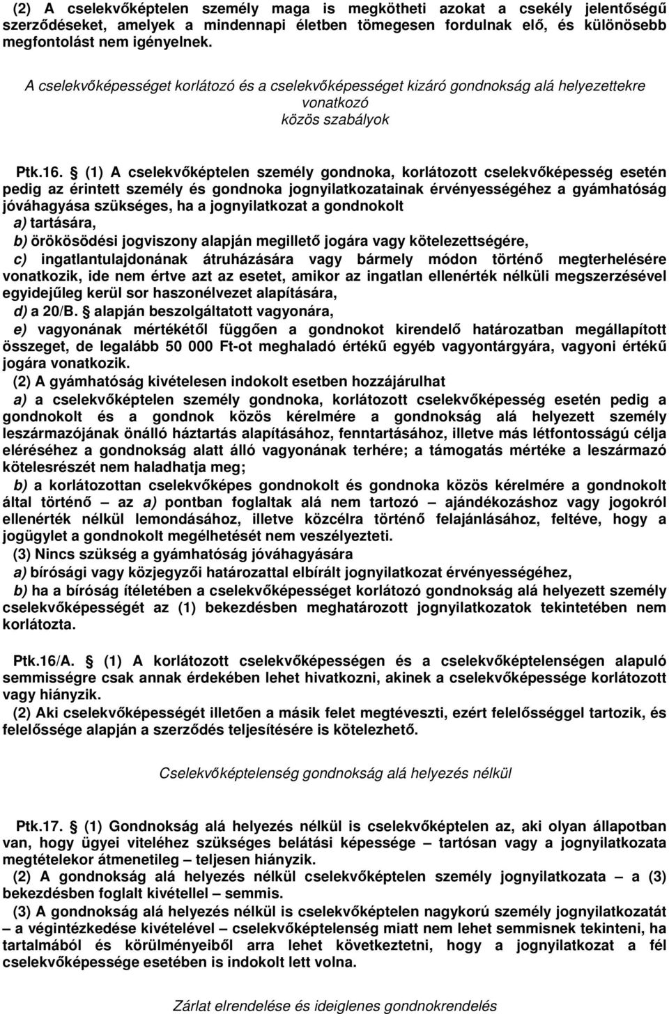 (1) A cselekvképtelen személy gondnoka, korlátozott cselekvképesség esetén pedig az érintett személy és gondnoka jognyilatkozatainak érvényességéhez a gyámhatóság jóváhagyása szükséges, ha a