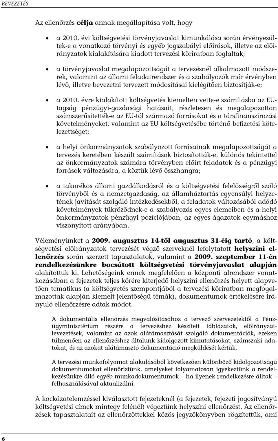 a törvényjavaslat megalapozottságát a tervezésnél alkalmazott módszerek, valamint az állami feladatrendszer és a szabályozók már érvényben lévő, illetve bevezetni tervezett módosításai kielégítően