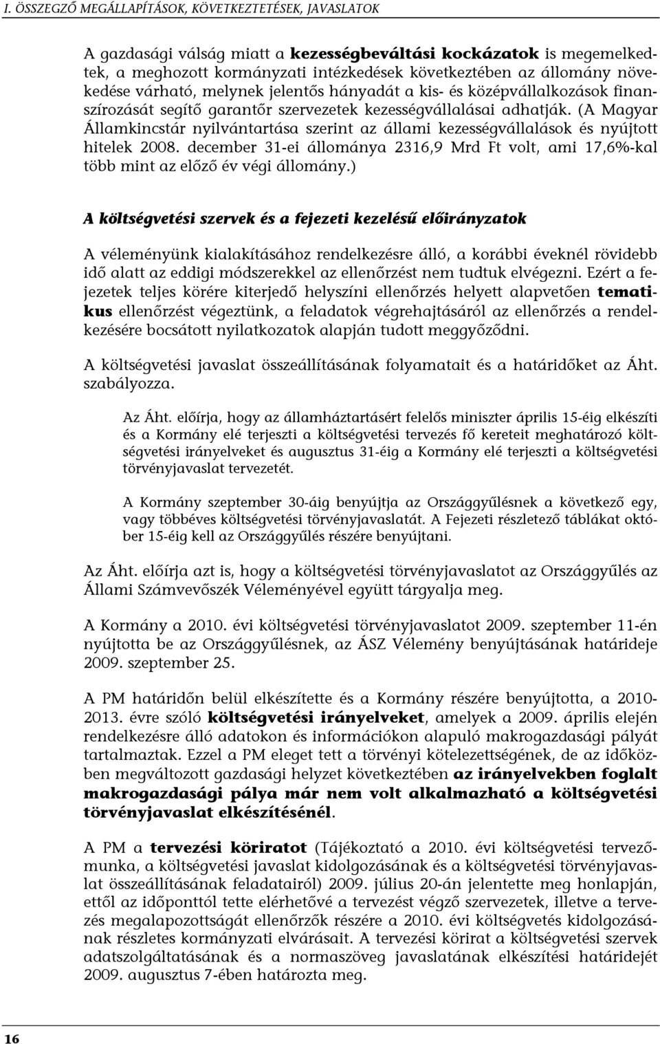 (A Magyar Államkincstár nyilvántartása szerint az állami kezességvállalások és nyújtott hitelek 2008. december 31-ei állománya 2316,9 Mrd Ft volt, ami 17,6%-kal több mint az előző év végi állomány.