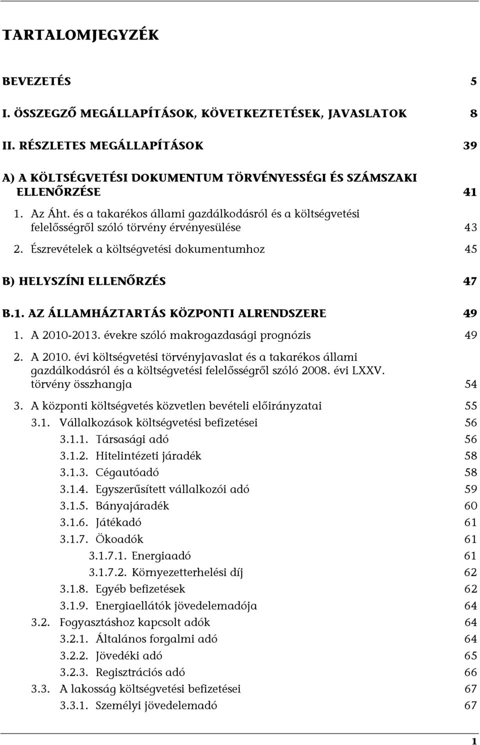 AZ ÁLLAMHÁZTARTÁS KÖZPONTI ALRENDSZERE 49 1. A 2010-2013. évekre szóló makrogazdasági prognózis 49 2. A 2010. évi költségvetési törvényjavaslat és a takarékos állami gazdálkodásról és a költségvetési felelősségről szóló 2008.